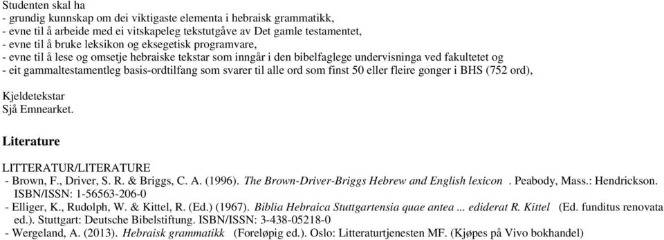 som finst 50 eller fleire gonger i BHS (752 ord), Kjeldetekstar Sjå Emnearket. Literature LITTERATUR/LITERATURE - Brown, F., Driver, S. R. & Briggs, C. A. (1996).