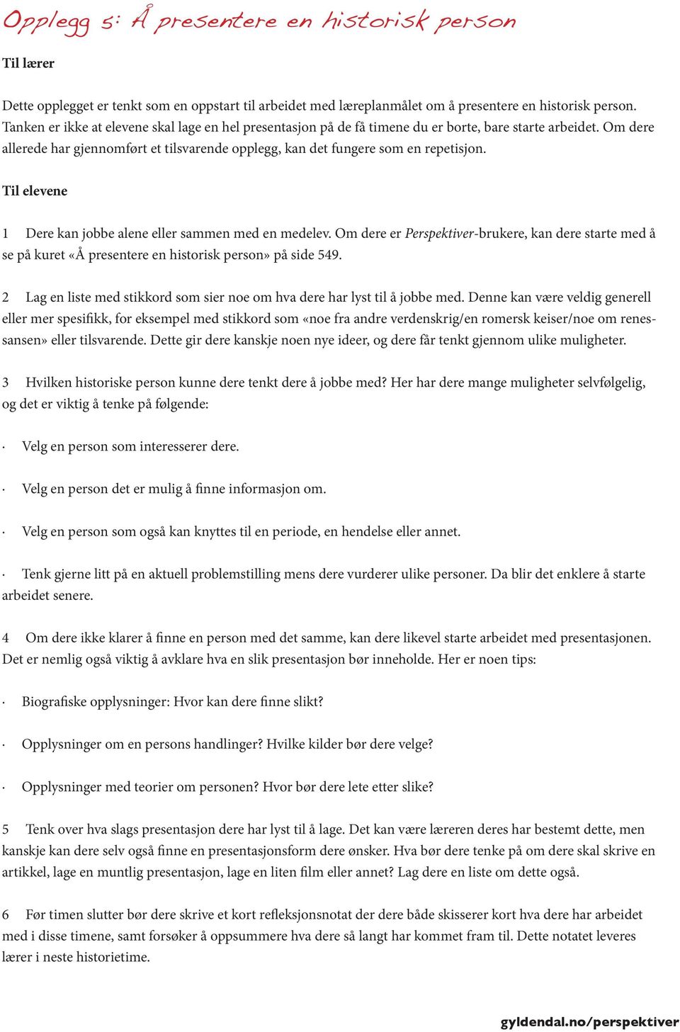 1 Dere kan jobbe alene eller sammen med en medelev. Om dere er Perspektiver-brukere, kan dere starte med å se på kuret «Å presentere en historisk person» på side 549.