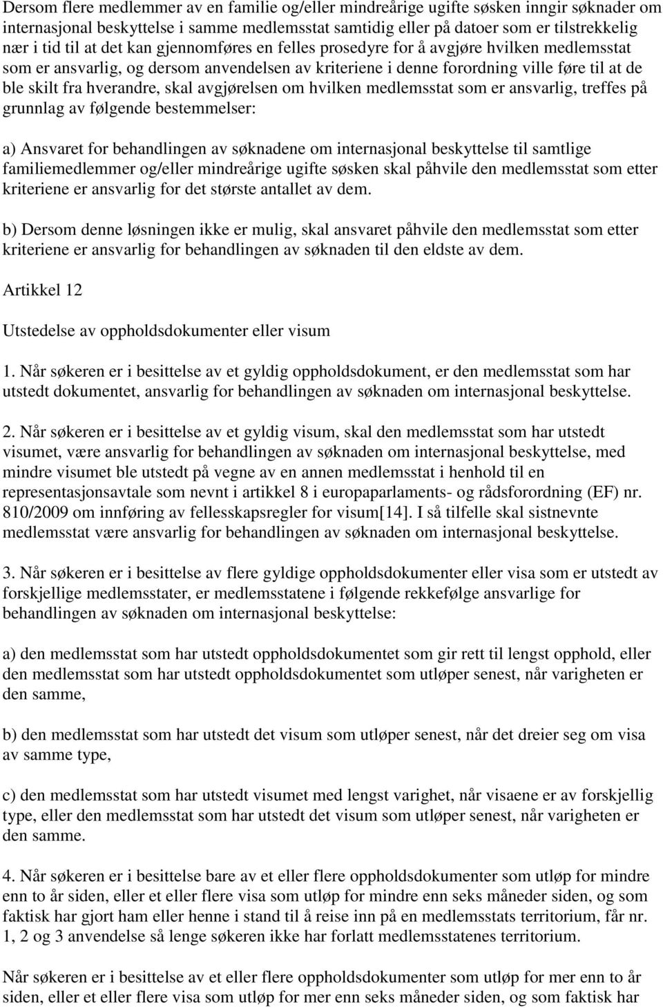 avgjørelsen om hvilken medlemsstat som er ansvarlig, treffes på grunnlag av følgende bestemmelser: a) Ansvaret for behandlingen av søknadene om internasjonal beskyttelse til samtlige familiemedlemmer