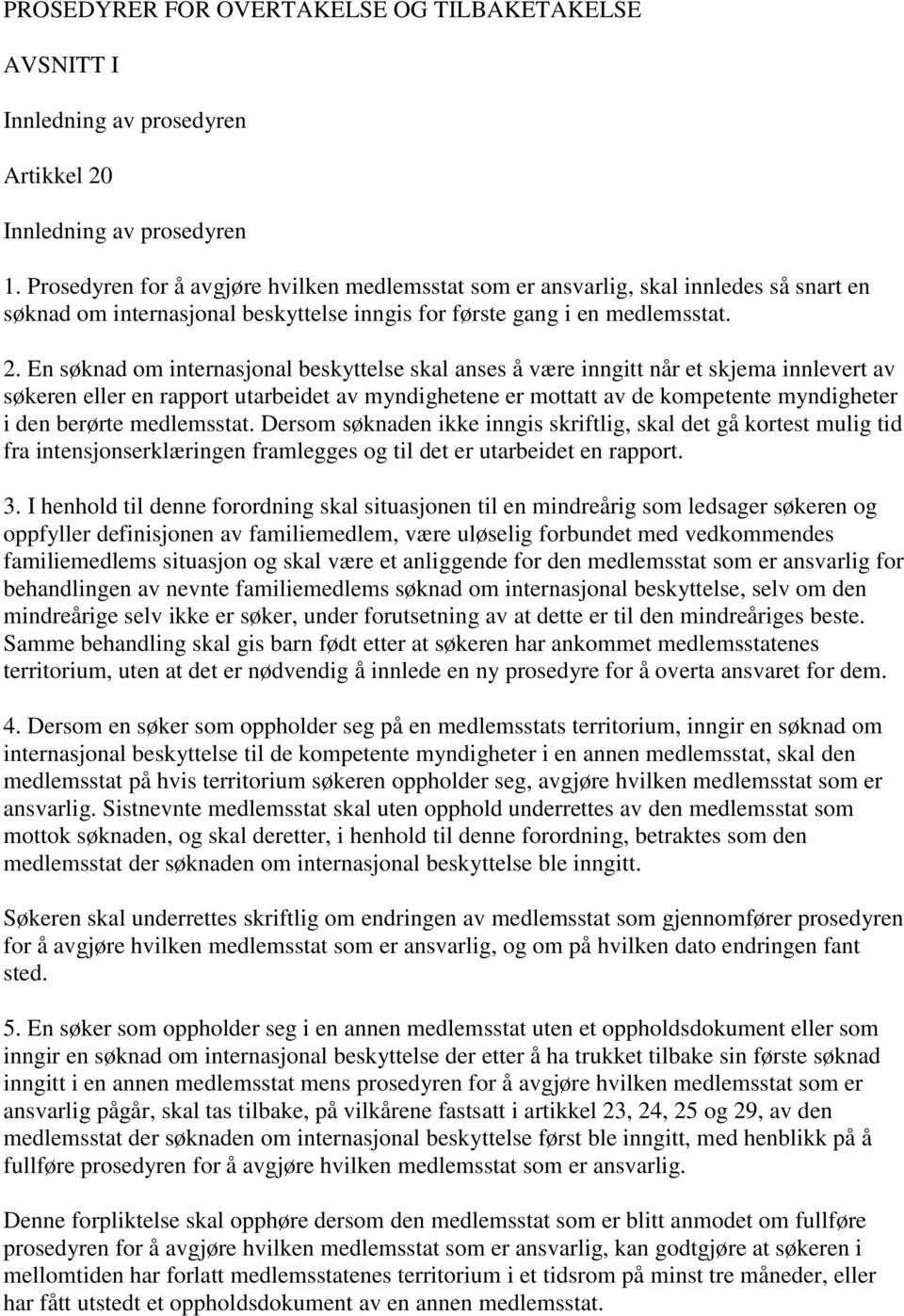 En søknad om internasjonal beskyttelse skal anses å være inngitt når et skjema innlevert av søkeren eller en rapport utarbeidet av myndighetene er mottatt av de kompetente myndigheter i den berørte