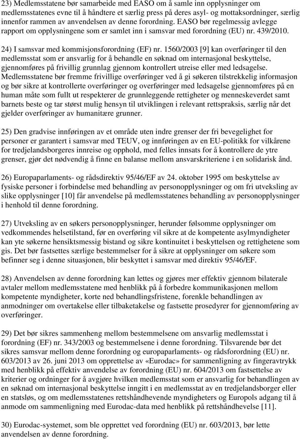 1560/2003 [9] kan overføringer til den medlemsstat som er ansvarlig for å behandle en søknad om internasjonal beskyttelse, gjennomføres på frivillig grunnlag gjennom kontrollert utreise eller med