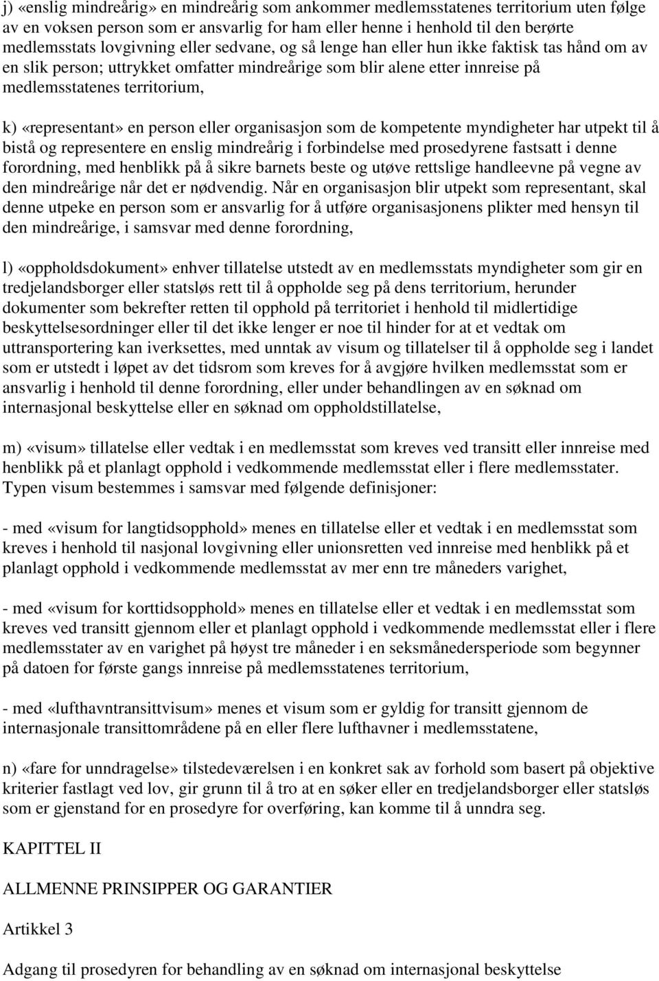 person eller organisasjon som de kompetente myndigheter har utpekt til å bistå og representere en enslig mindreårig i forbindelse med prosedyrene fastsatt i denne forordning, med henblikk på å sikre