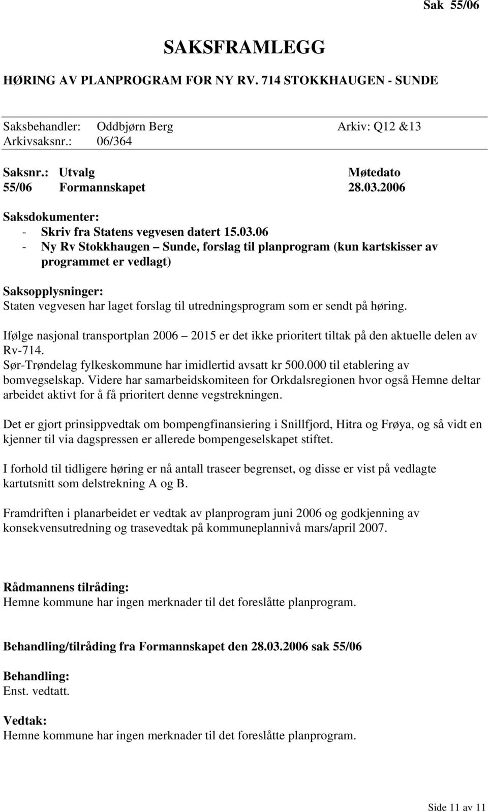 06 - Ny Rv Stokkhaugen Sunde, forslag til planprogram (kun kartskisser av programmet er vedlagt) Saksopplysninger: Staten vegvesen har laget forslag til utredningsprogram som er sendt på høring.