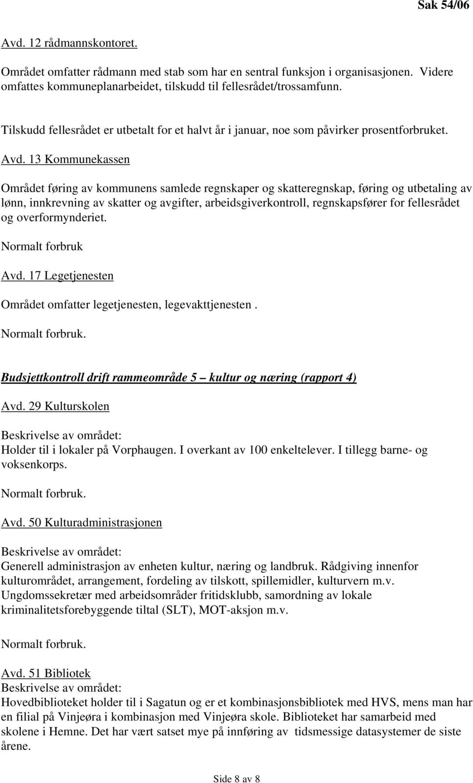 13 Kommunekassen Området føring av kommunens samlede regnskaper og skatteregnskap, føring og utbetaling av lønn, innkrevning av skatter og avgifter, arbeidsgiverkontroll, regnskapsfører for