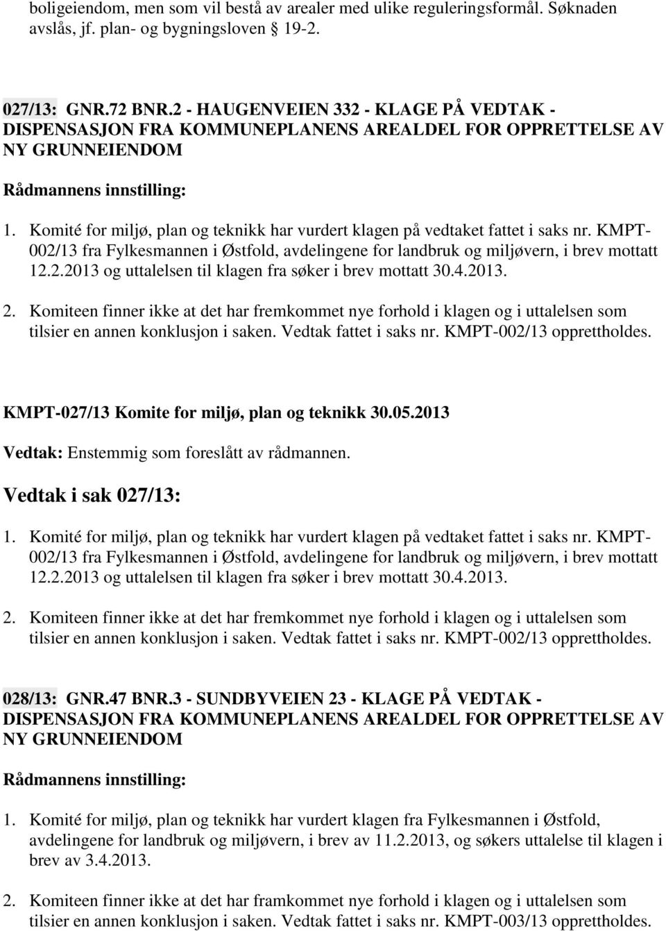 Komité for miljø, plan og teknikk har vurdert klagen på vedtaket fattet i saks nr. KMPT- 002/13 fra Fylkesmannen i Østfold, avdelingene for landbruk og miljøvern, i brev mottatt 12.2.2013 og uttalelsen til klagen fra søker i brev mottatt 30.