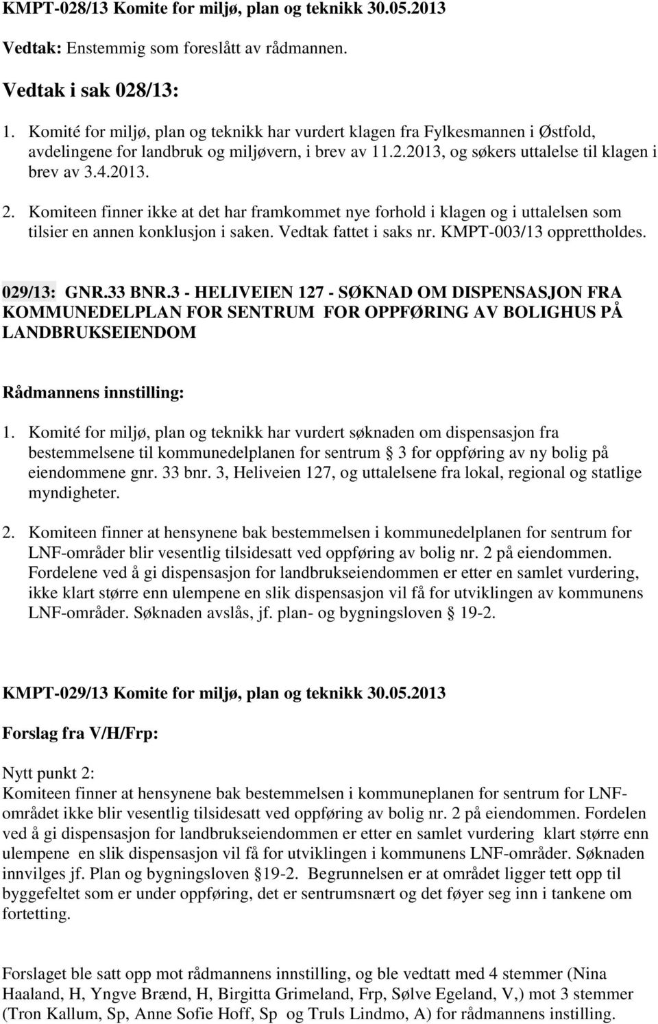 Komiteen finner ikke at det har framkommet nye forhold i klagen og i uttalelsen som tilsier en annen konklusjon i saken. Vedtak fattet i saks nr. KMPT-003/13 opprettholdes. 029/13: GNR.33 BNR.