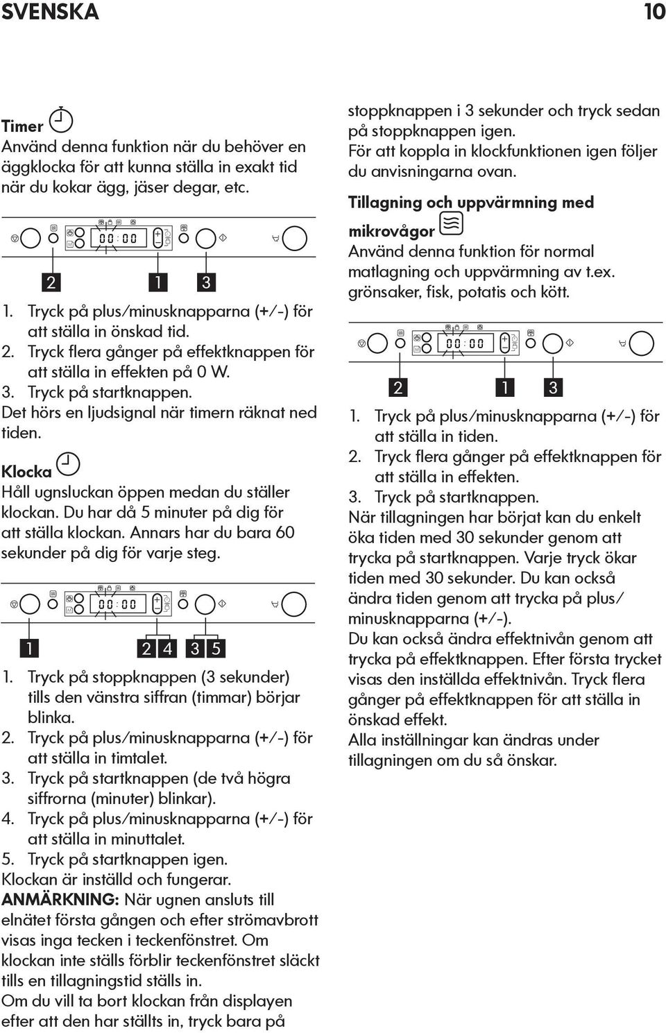 Det hörs en ljudsignal när timern räknat ned tiden. Klocka Håll ugnsluckan öppen medan du ställer klockan. Du har då 5 minuter på dig för att ställa klockan.