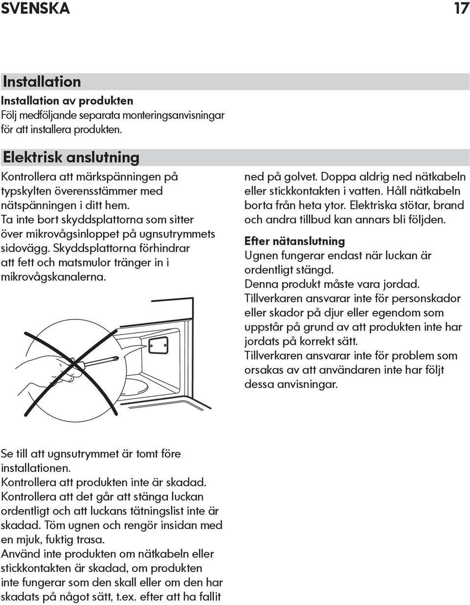 Skyddsplattorna förhindrar att fett och matsmulor tränger in i mikrovågskanalerna. ned på golvet. Doppa aldrig ned nätkabeln eller stickkontakten i vatten. Håll nätkabeln borta från heta ytor.