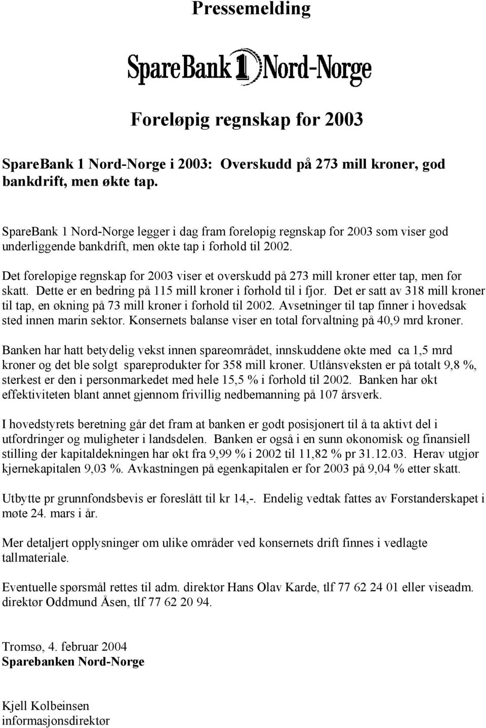 Det foreløpige regnskap for 2003 viser et overskudd på 273 mill kroner etter tap, men før skatt. Dette er en bedring på 115 mill kroner i forhold til i fjor.