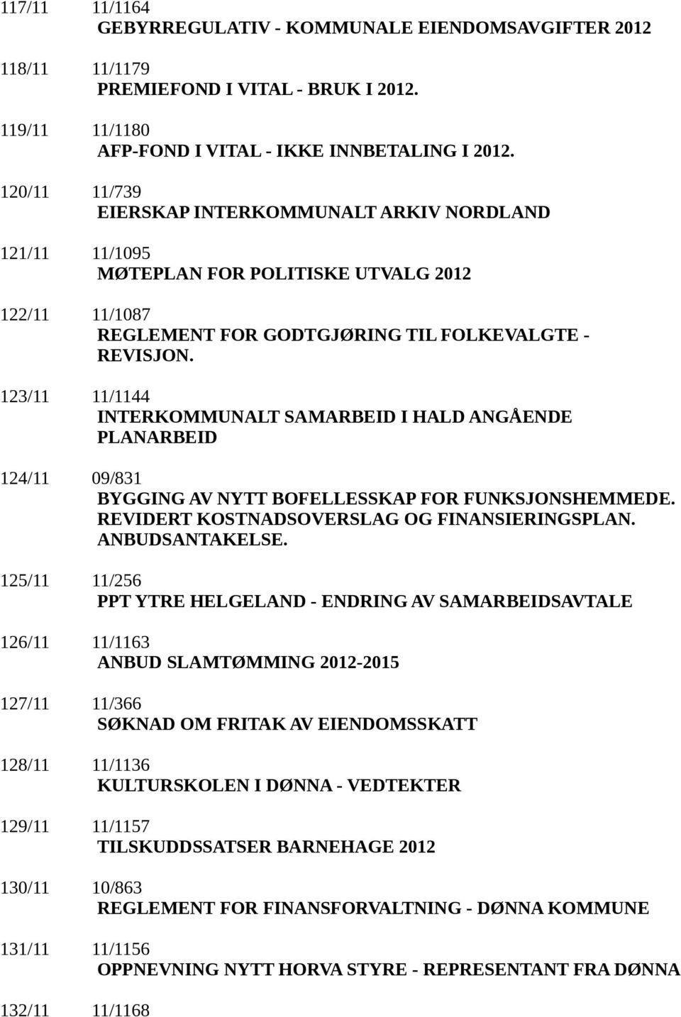 123/11 11/1144 INTERKOMMUNALT SAMARBEID I HALD ANGÅENDE PLANARBEID 124/11 09/831 BYGGING AV NYTT BOFELLESSKAP FOR FUNKSJONSHEMMEDE. REVIDERT KOSTNADSOVERSLAG OG FINANSIERINGSPLAN. ANBUDSANTAKELSE.