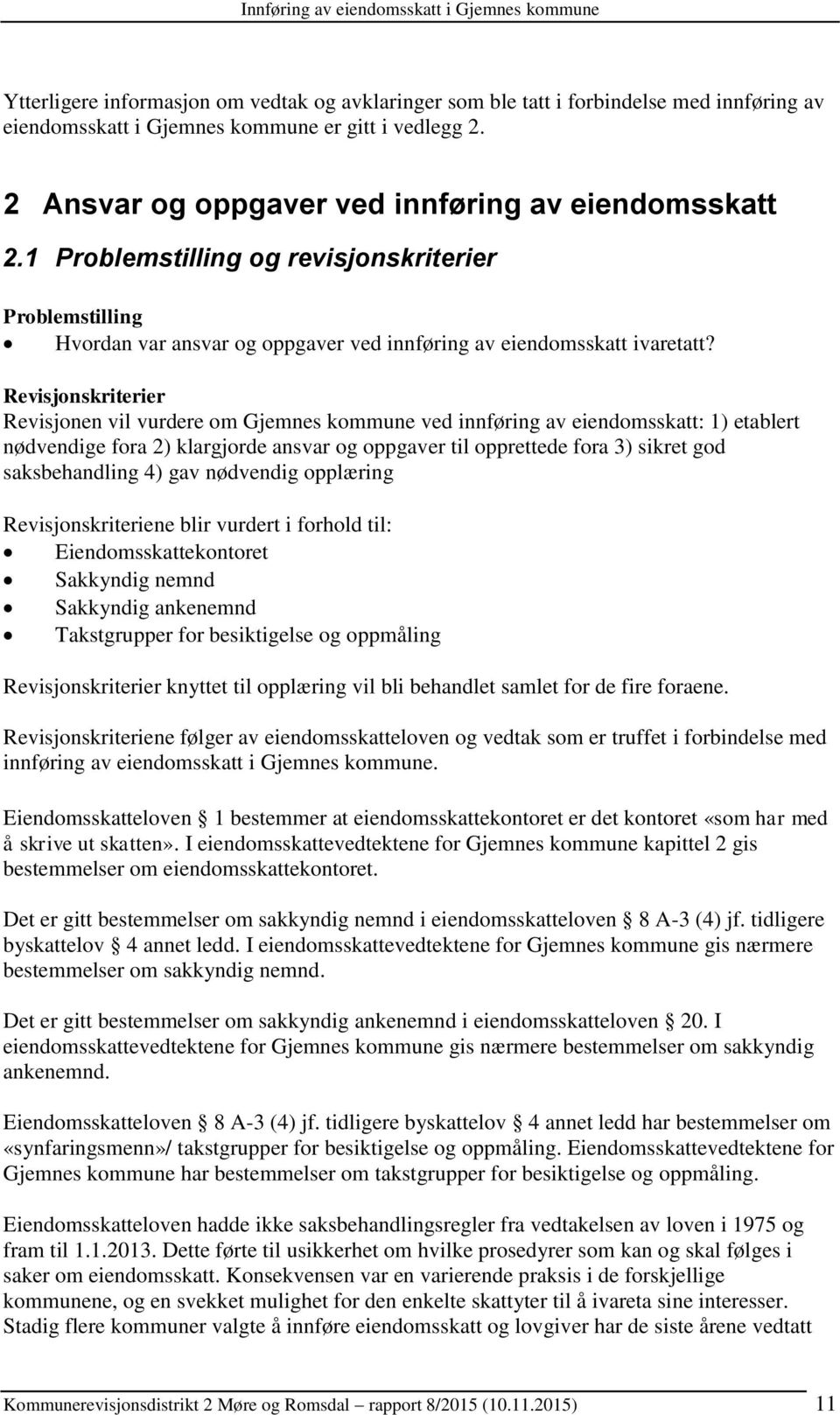 Revisjonskriterier Revisjonen vil vurdere om Gjemnes kommune ved innføring av eiendomsskatt: 1) etablert nødvendige fora 2) klargjorde ansvar og oppgaver til opprettede fora 3) sikret god