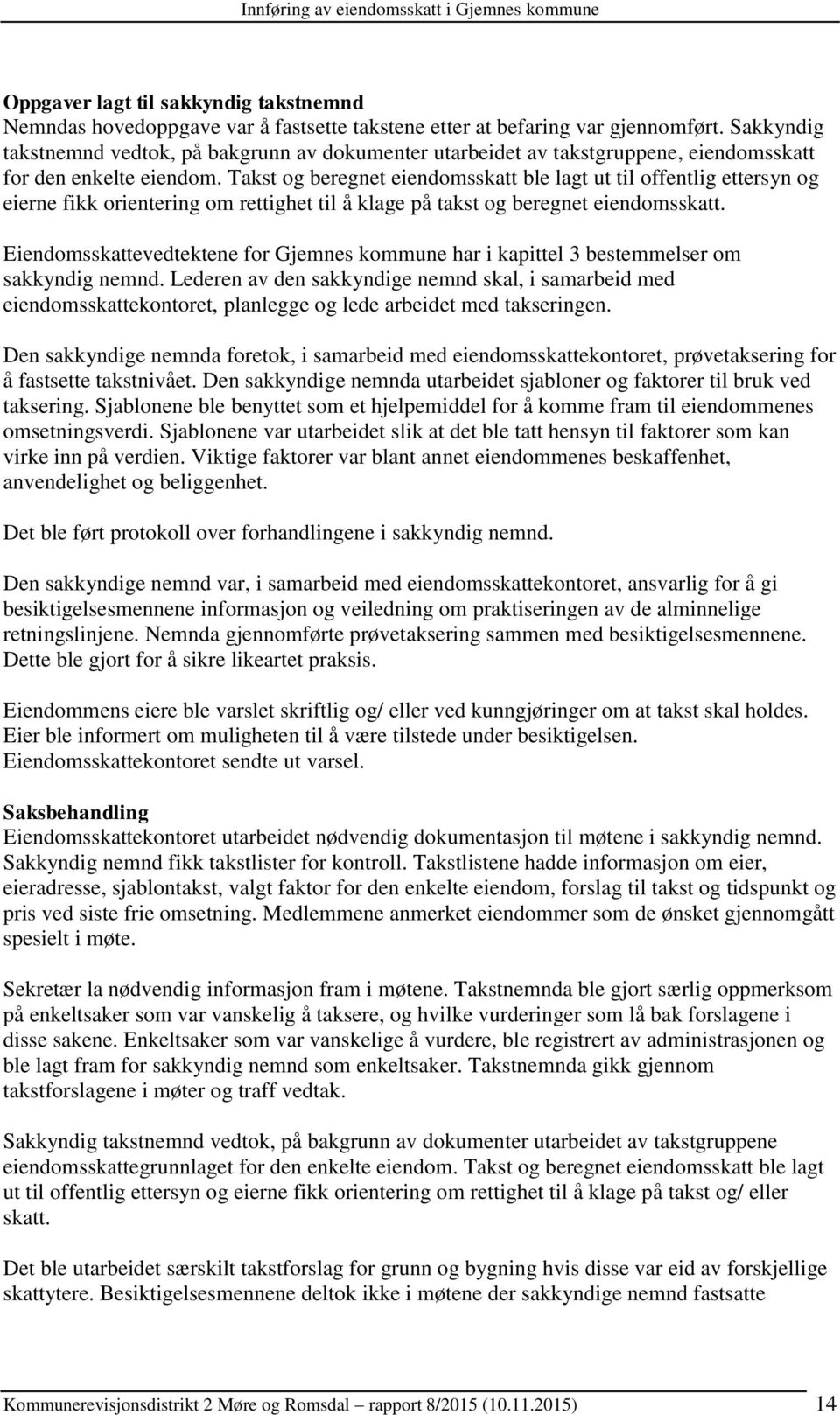 Takst og beregnet eiendomsskatt ble lagt ut til offentlig ettersyn og eierne fikk orientering om rettighet til å klage på takst og beregnet eiendomsskatt.