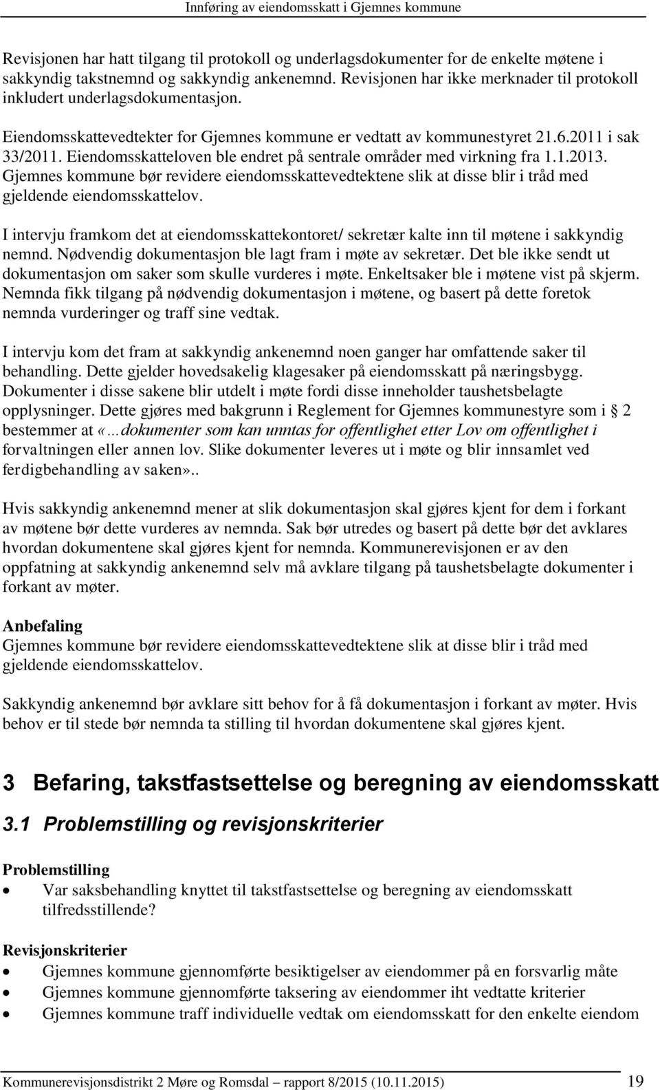 Eiendomsskatteloven ble endret på sentrale områder med virkning fra 1.1.2013. Gjemnes kommune bør revidere eiendomsskattevedtektene slik at disse blir i tråd med gjeldende eiendomsskattelov.