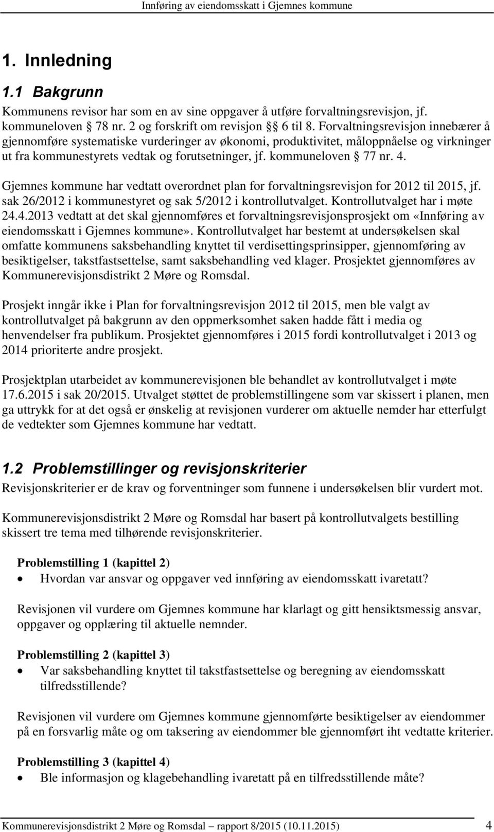 Gjemnes kommune har vedtatt overordnet plan for forvaltningsrevisjon for 2012 til 2015, jf. sak 26/2012 i kommunestyret og sak 5/2012 i kontrollutvalget. Kontrollutvalget har i møte 24.