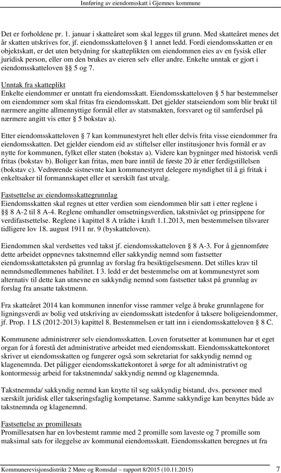 Enkelte unntak er gjort i eiendomsskatteloven 5 og 7. Unntak fra skatteplikt Enkelte eiendommer er unntatt fra eiendomsskatt.