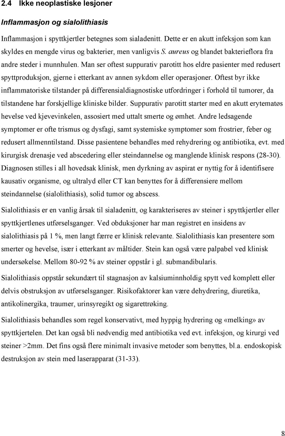 Man ser oftest suppurativ parotitt hos eldre pasienter med redusert spyttproduksjon, gjerne i etterkant av annen sykdom eller operasjoner.