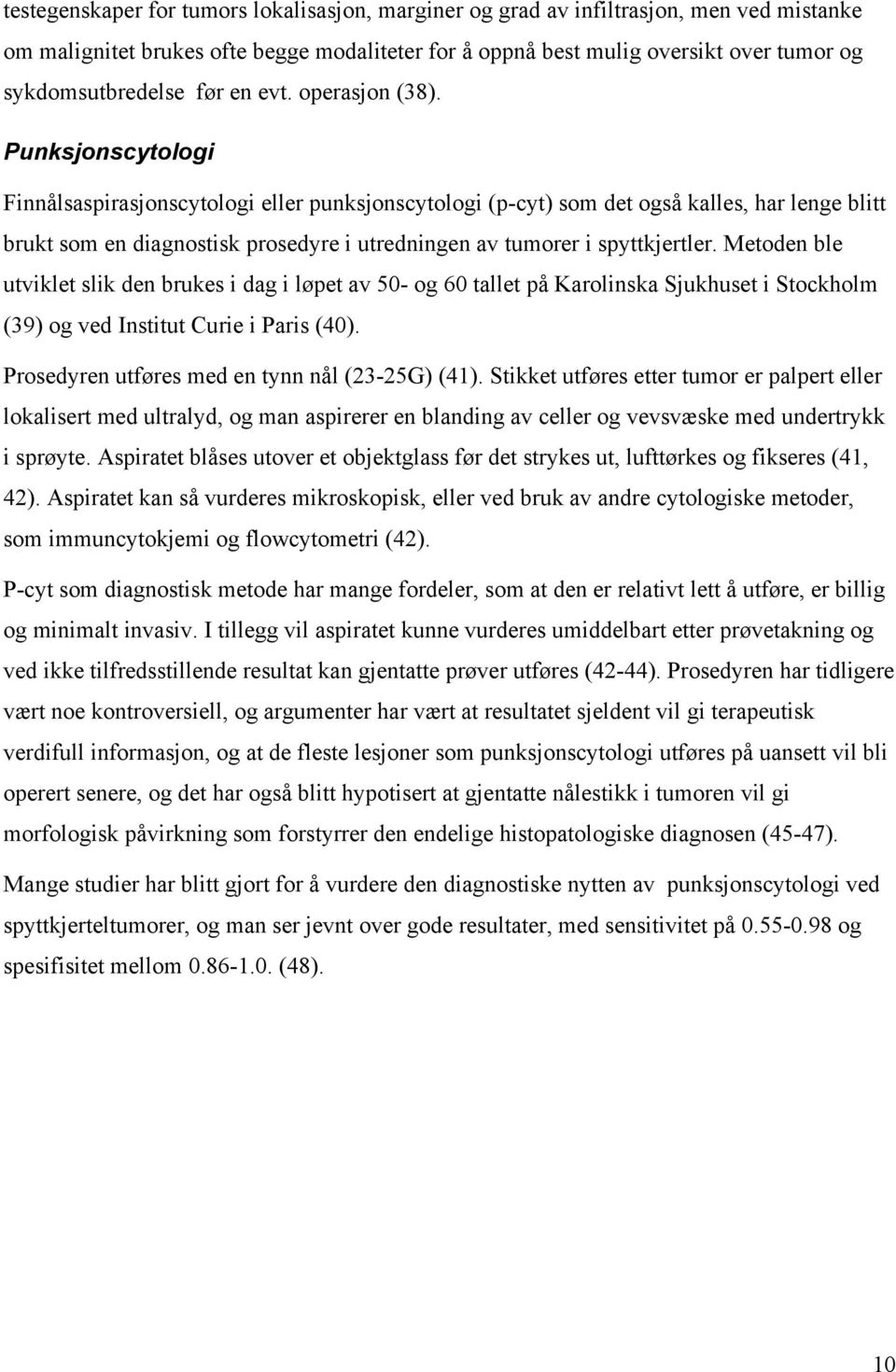 Punksjonscytologi Finnålsaspirasjonscytologi eller punksjonscytologi (p-cyt) som det også kalles, har lenge blitt brukt som en diagnostisk prosedyre i utredningen av tumorer i spyttkjertler.