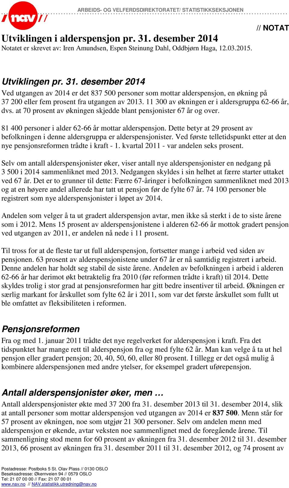 11 3 av økningen er i aldersgruppa 62-66 år, dvs. at 7 prosent av økningen skjedde blant pensjonister 67 år og over. 81 4 personer i alder 62-66 år mottar alderspensjon.