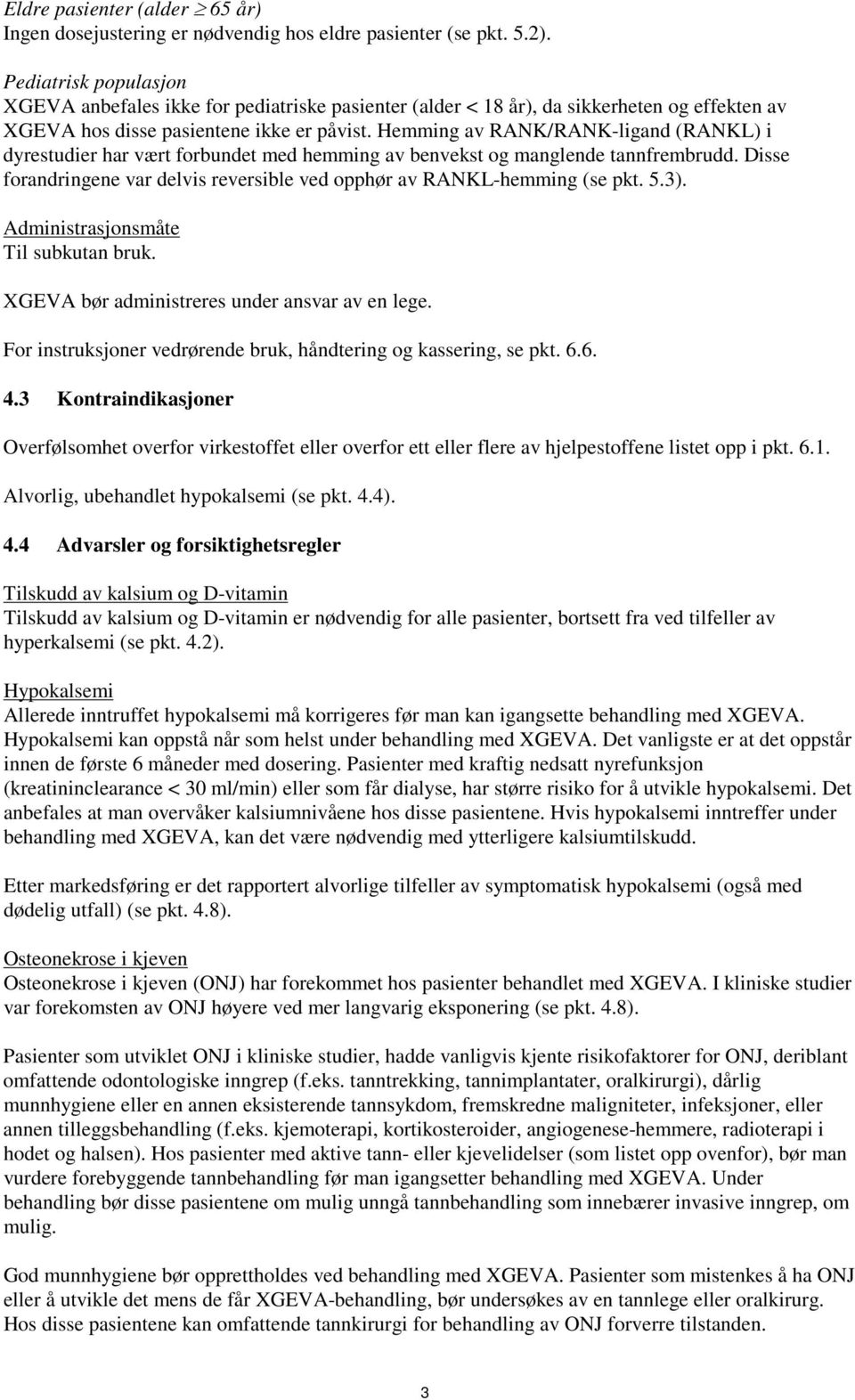 Hemming av RANK/RANK-ligand (RANKL) i dyrestudier har vært forbundet med hemming av benvekst og manglende tannfrembrudd. Disse forandringene var delvis reversible ved opphør av RANKL-hemming (se pkt.