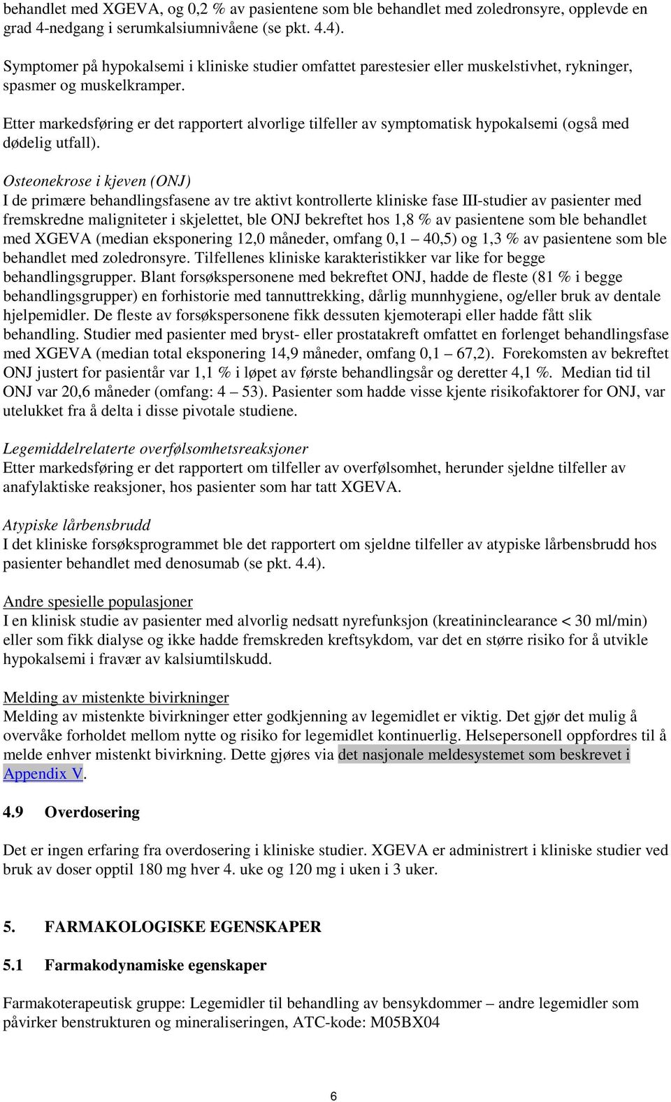 Etter markedsføring er det rapportert alvorlige tilfeller av symptomatisk hypokalsemi (også med dødelig utfall).