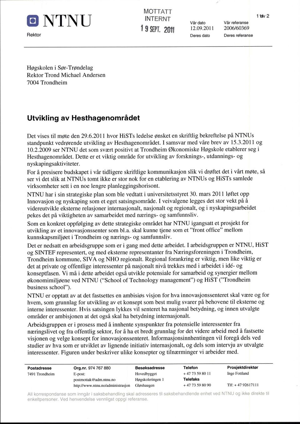 I samsvar med våre brev av 15.3.2011 og 10.2.2009 ser NTNU det som svært positivt at Trondheim Økonomiske Høgskole etablerer seg i Hesthagenområdet.