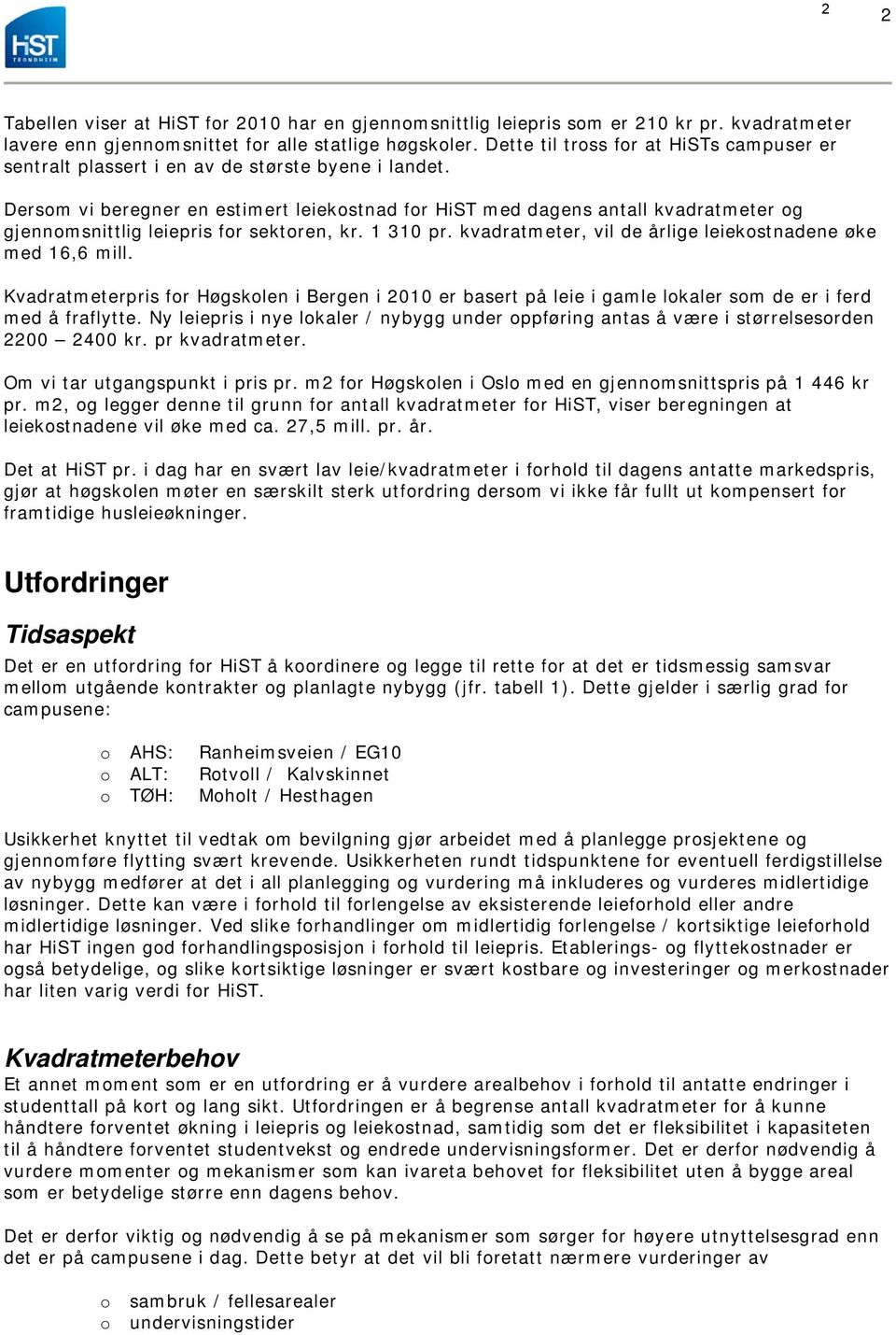 Dersom vi beregner en estimert leiekostnad for HiST med dagens antall kvadratmeter og gjennomsnittlig leiepris for sektoren, kr. 1 310 pr. kvadratmeter, vil de årlige leiekostnadene øke med 16,6 mill.