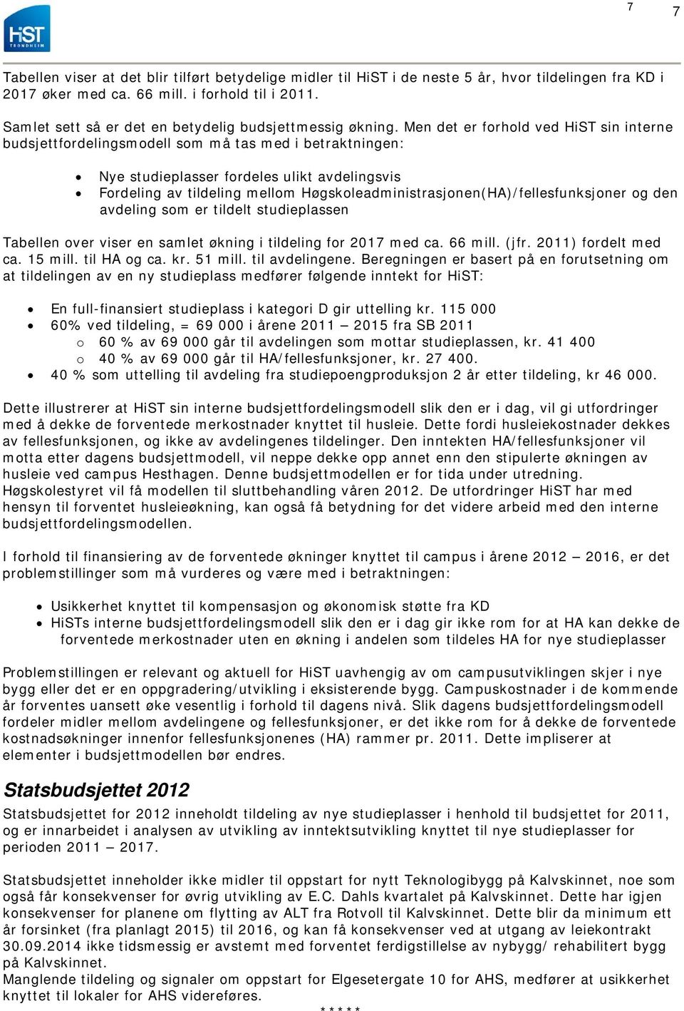 Men det er forhold ved HiST sin interne budsjettfordelingsmodell som må tas med i betraktningen: Nye studieplasser fordeles ulikt avdelingsvis Fordeling av tildeling mellom