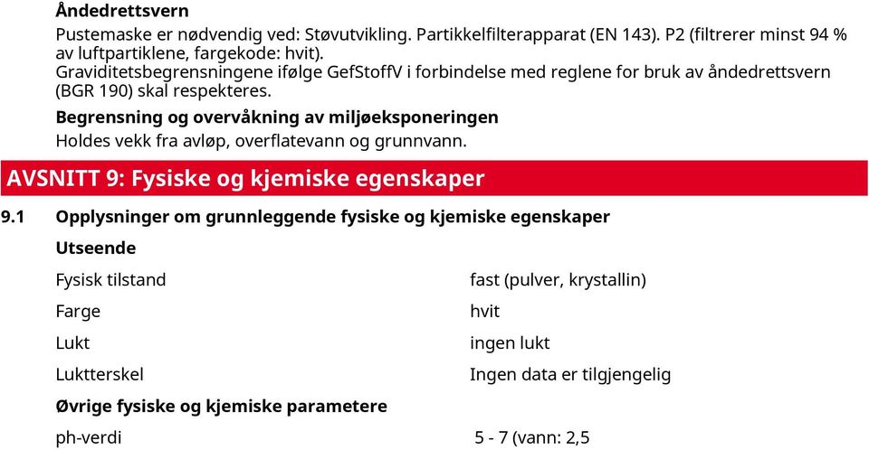 Begrensning og overvåkning av miljøeksponeringen Holdes vekk fra avløp, overflatevann og grunnvann. AVSNITT 9: Fysiske og kjemiske egenskaper 9.