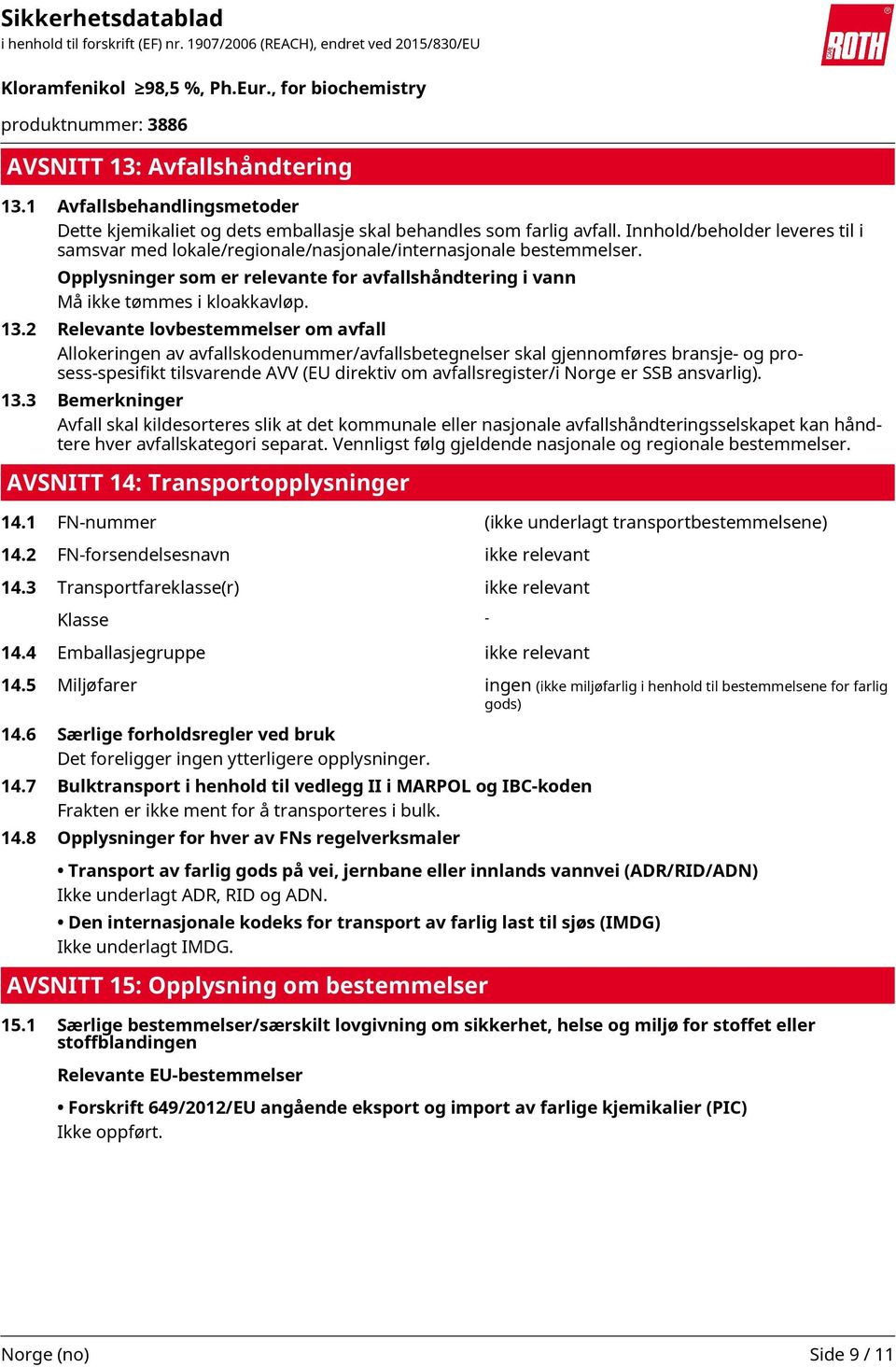 2 Relevante lovbestemmelser om avfall Allokeringen av avfallskodenummer/avfallsbetegnelser skal gjennomføres bransje- og prosess-spesifikt tilsvarende AVV (EU direktiv om avfallsregister/i Norge er