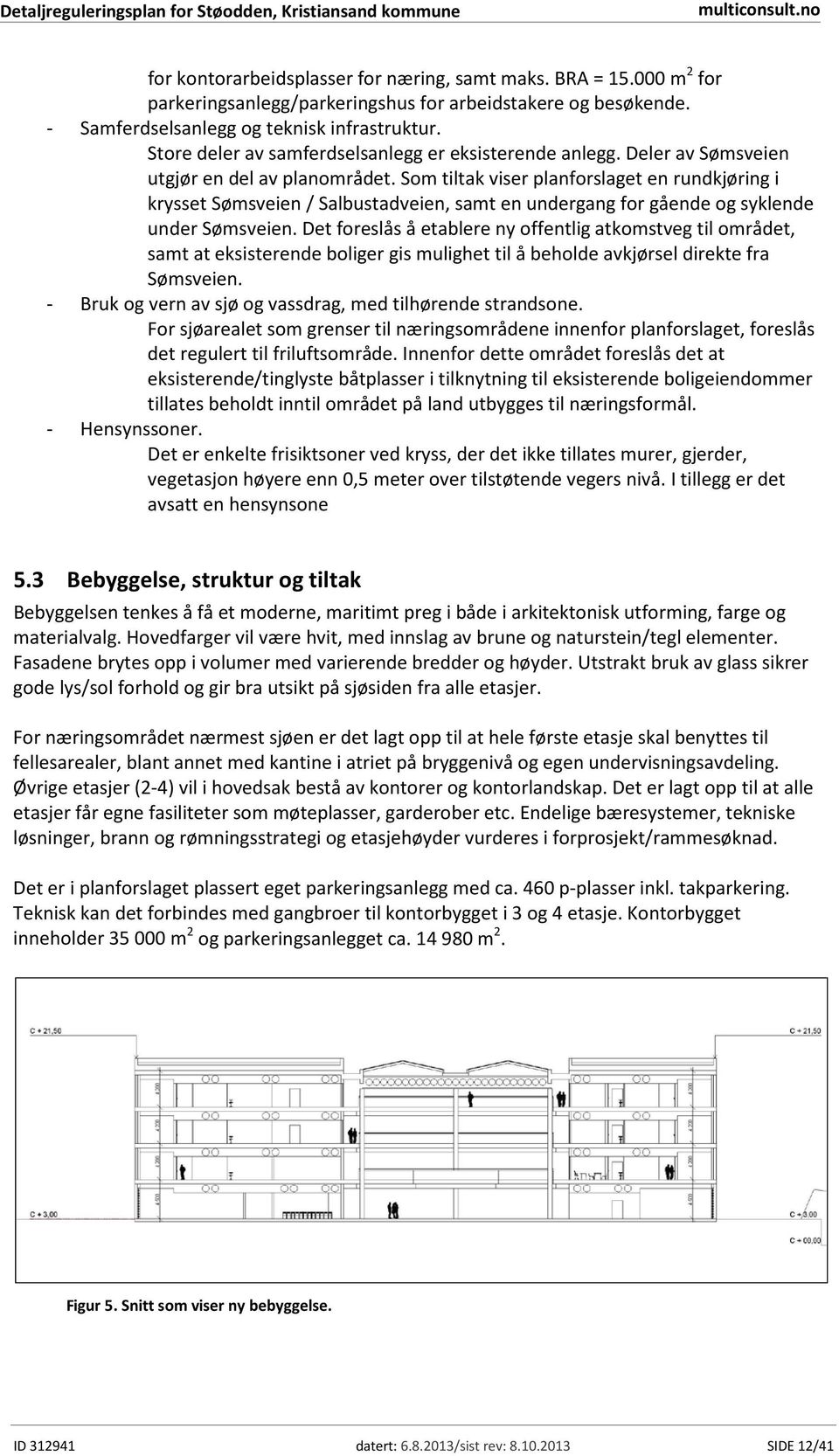 Som tiltak viser planforslaget en rundkjøring i krysset Sømsveien / Salbustadveien, samt en undergang for gående og syklende under Sømsveien.