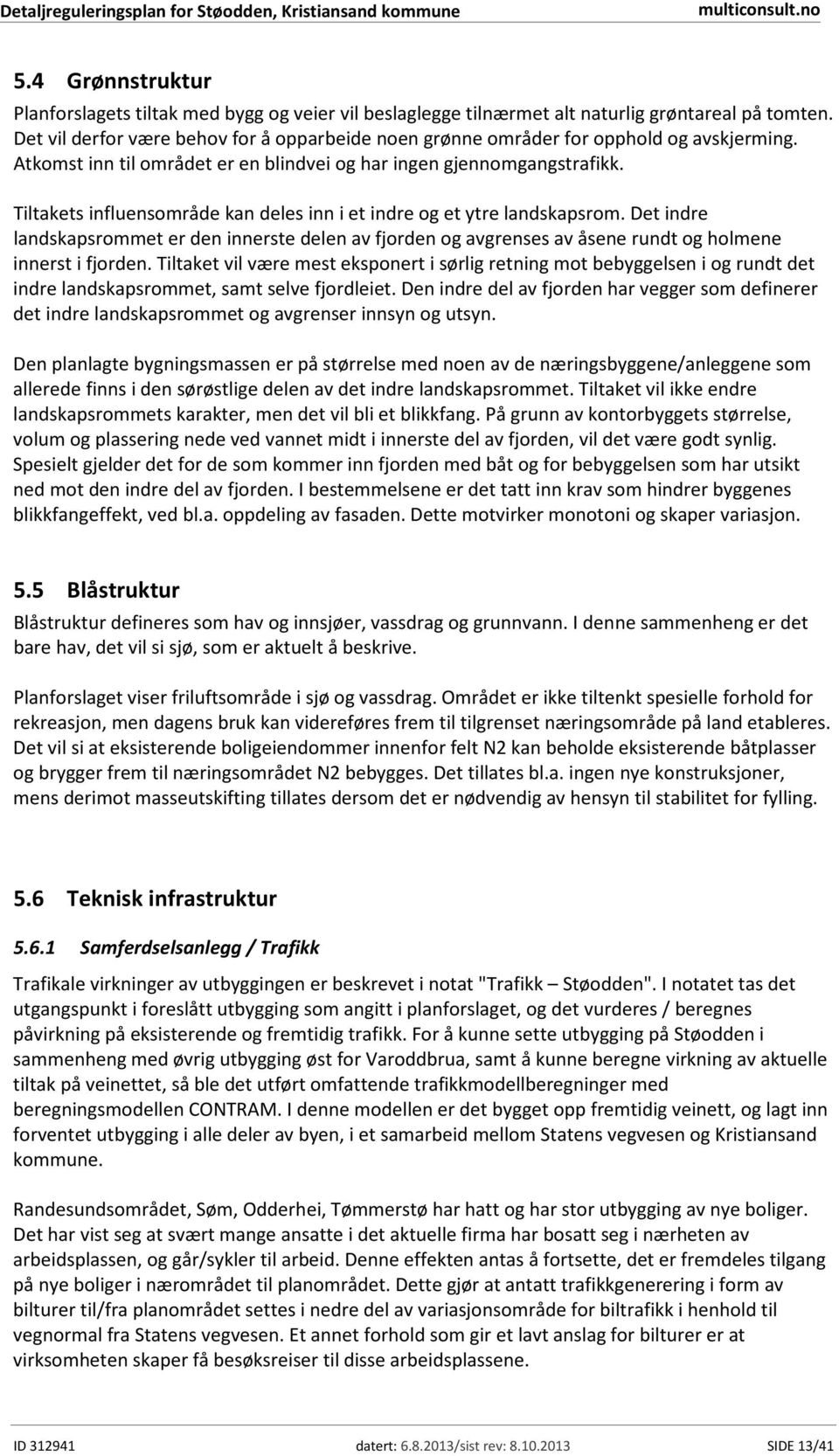 Tiltakets influensområde kan deles inn i et indre og et ytre landskapsrom. Det indre landskapsrommet er den innerste delen av fjorden og avgrenses av åsene rundt og holmene innerst i fjorden.