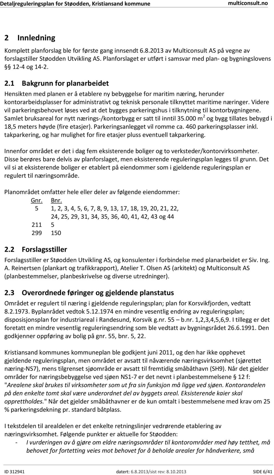 1 Bakgrunn for planarbeidet Hensikten med planen er å etablere ny bebyggelse for maritim næring, herunder kontorarbeidsplasser for administrativt og teknisk personale tilknyttet maritime næringer.