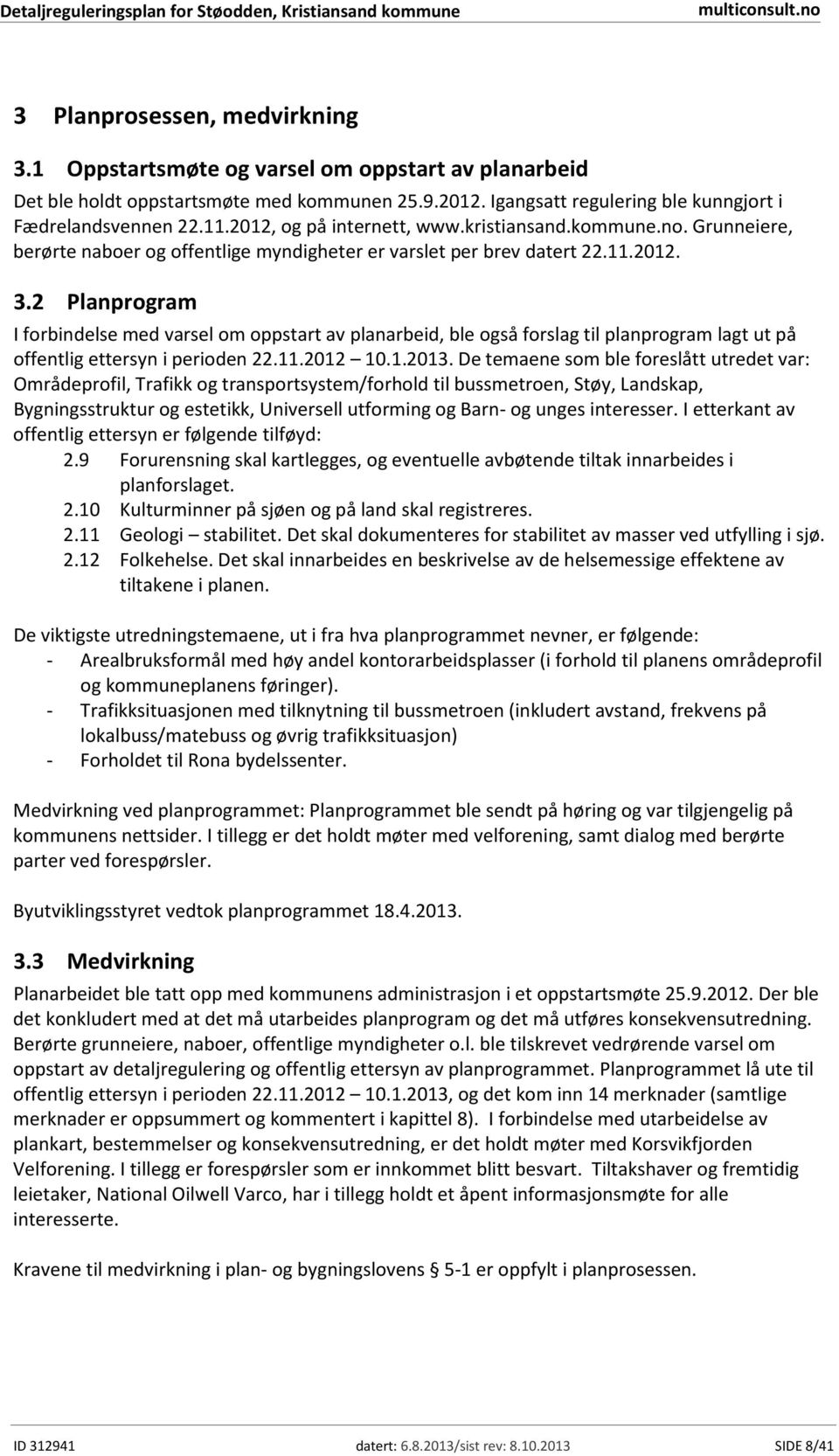 2 Planprogram I forbindelse med varsel om oppstart av planarbeid, ble også forslag til planprogram lagt ut på offentlig ettersyn i perioden 22.11.2012 10.1.2013.