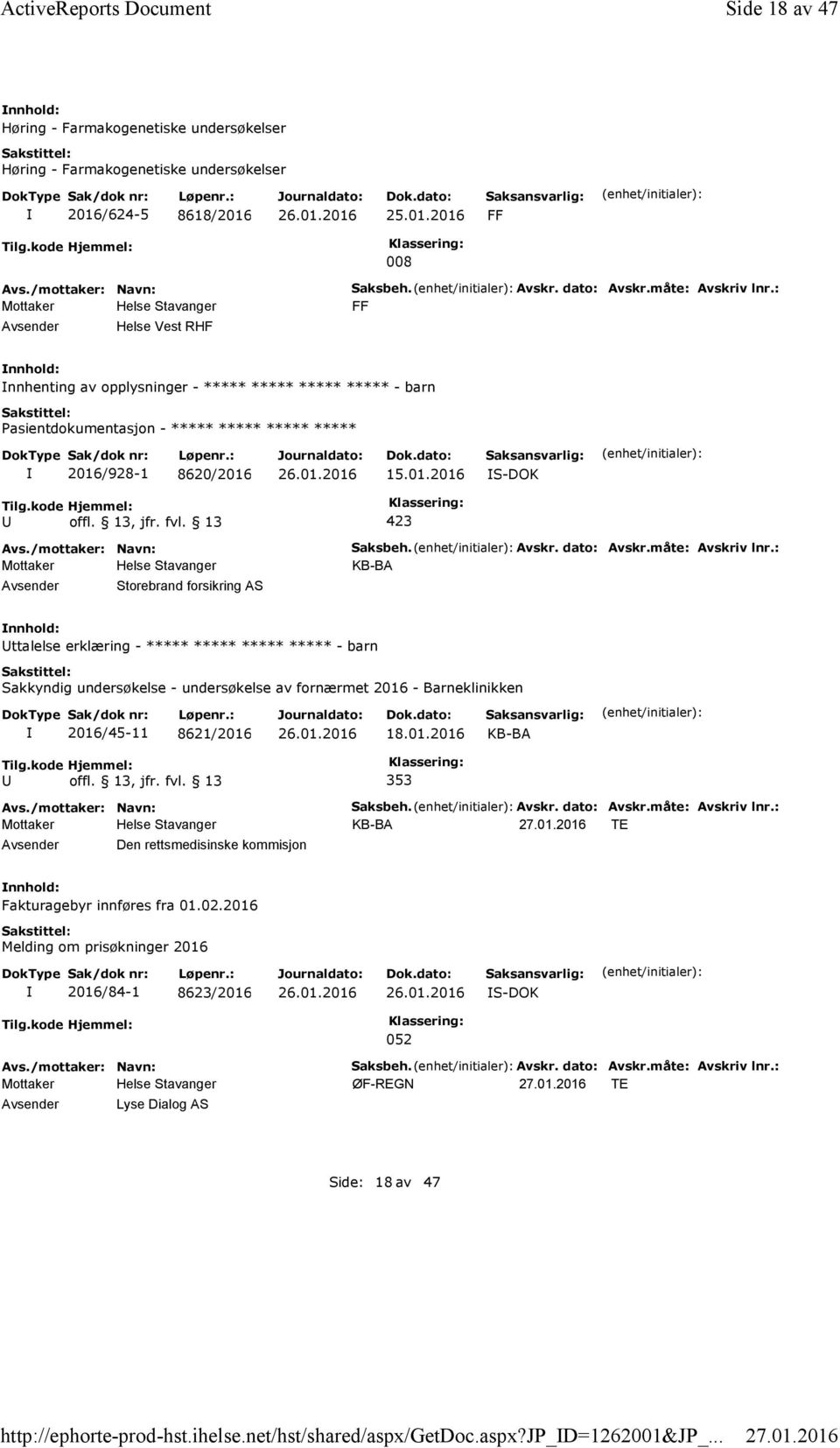 måte: Avskriv lnr.: FF nnhenting av opplysninger - ***** ***** ***** ***** -barn 2016/928-1 8620/2016 15.01.2016 S-DOK Storebrand forsikring AS Saksbeh. Avskr. dato: Avskr.måte: Avskriv lnr.: KB-BA ttalelse erklæring - ***** ***** ***** ***** -barn Sakkyndig undersøkelse - undersøkelse av fornærmet 2016 - Barneklinikken 2016/45-11 8621/2016 18.