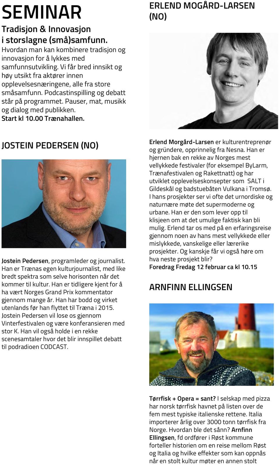 Start kl 10.00 Trænahallen. ERLEND MOGÅRD-LARSEN (NO) JOSTEIN PEDERSEN (NO) Jostein Pedersen, programleder og journalist.