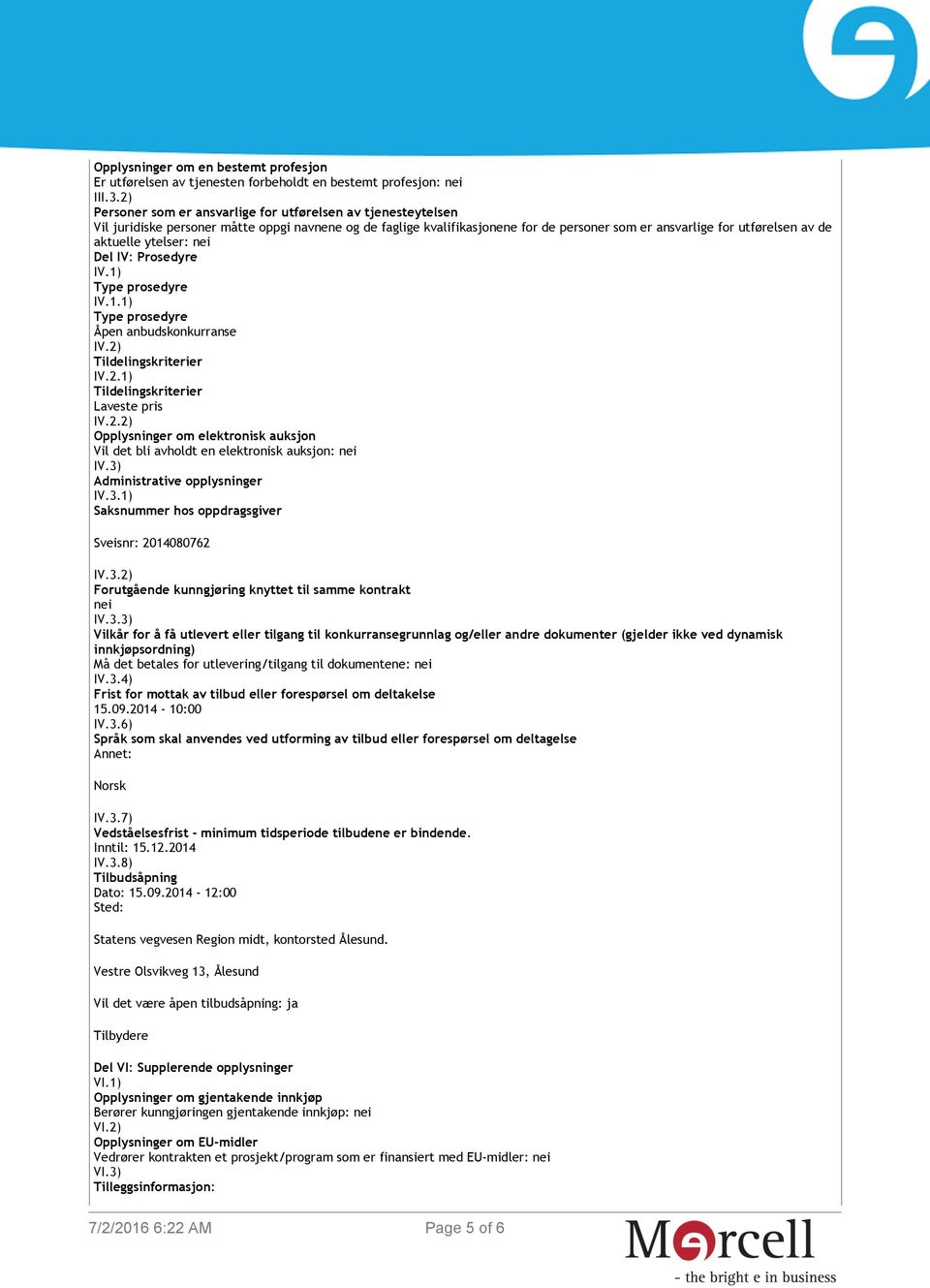 aktuelle ytelser: nei Del IV: Prosedyre IV.1) Type prosedyre IV.1.1) Type prosedyre Åpen anbudskonkurranse IV.2)