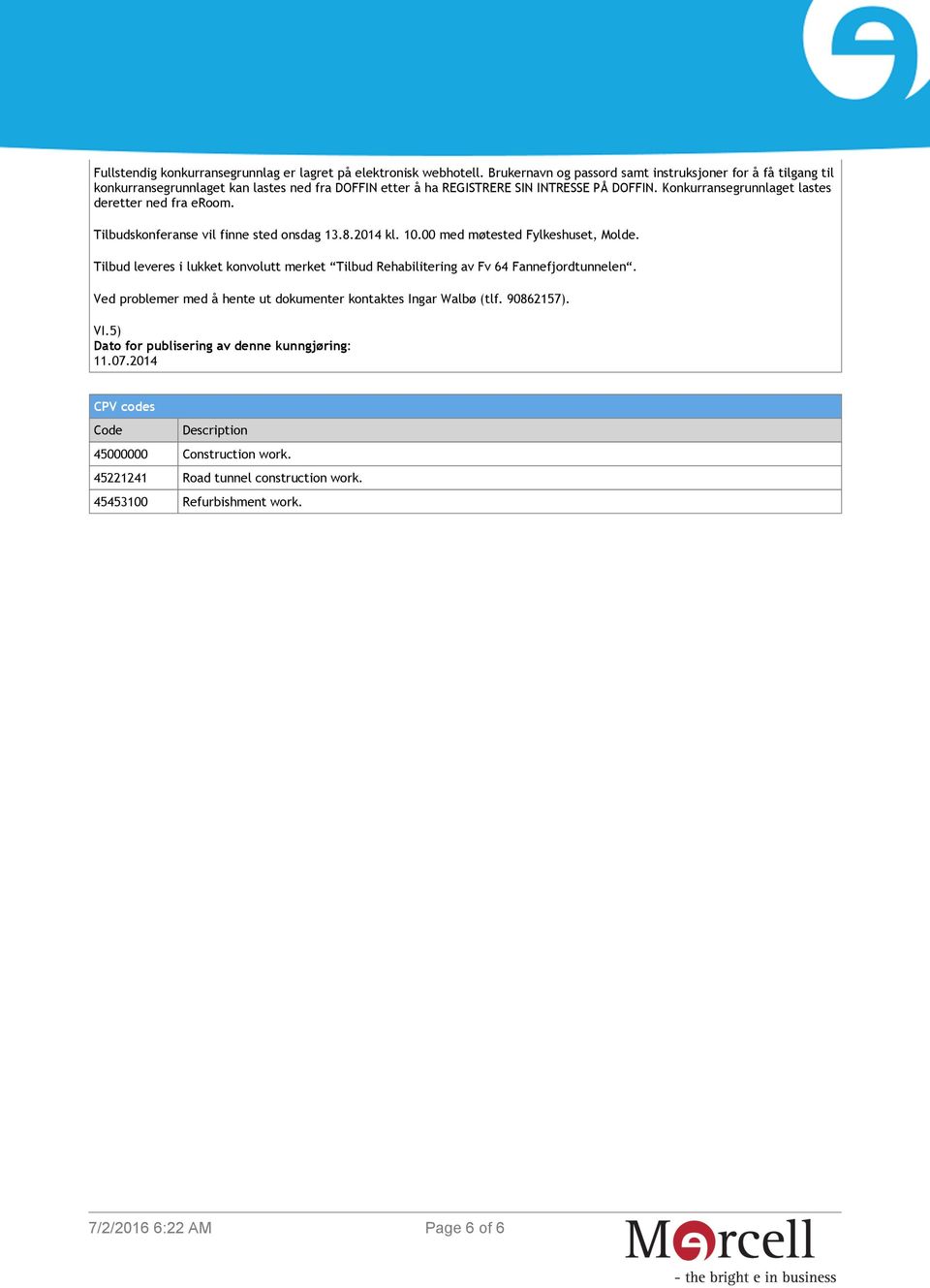 Konkurransegrunnlaget lastes deretter ned fra eroom. Tilbudskonferanse vil finne sted onsdag 13.8.2014 kl. 10.00 med møtested Fylkeshuset, Molde.