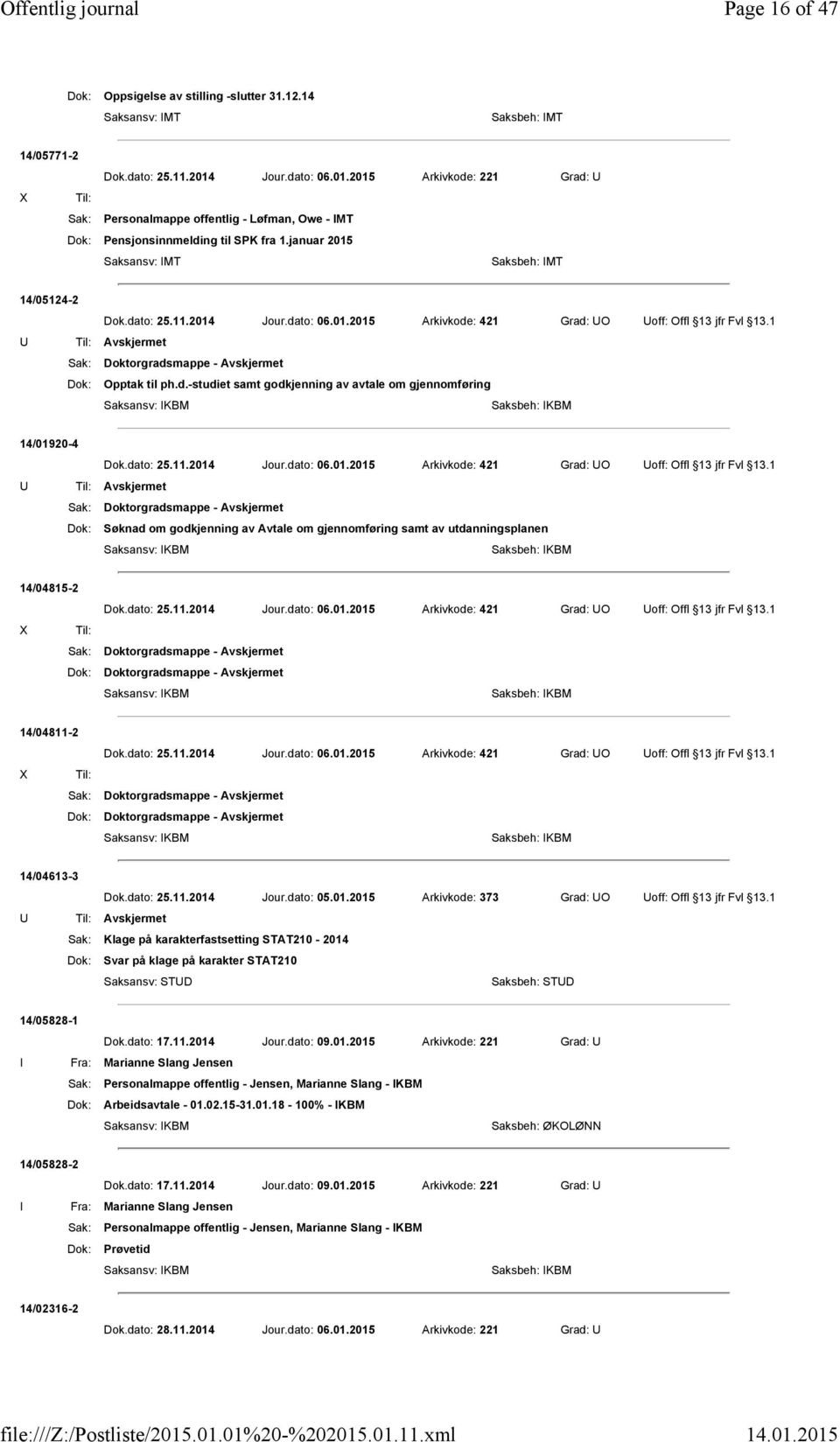 dato: 06.01.2015 Arkivkode: 421 Grad: UO Uoff: Offl 13 jfr Fvl 13.1 Avskjermet Dok: Opptak til ph.d.-studiet samt godkjenning av avtale om gjennomføring Saksbeh: KBM 14/01920-4 Dok.dato: 25.11.