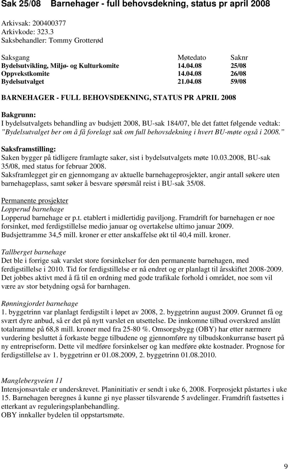 ble det fattet følgende vedtak: Bydelsutvalget ber om å få forelagt sak om full behovsdekning i hvert BU-møte også i 2008.