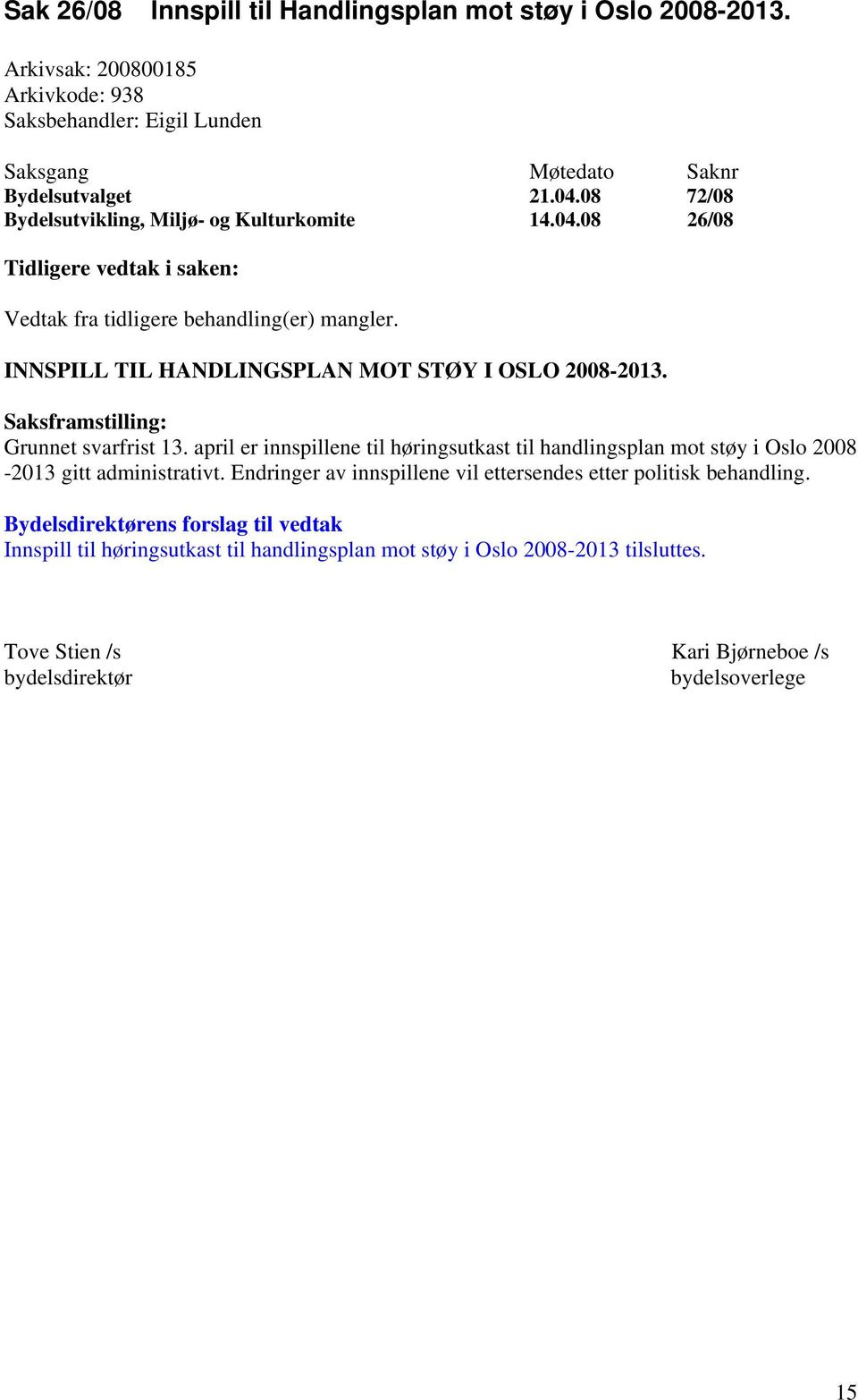 Saksframstilling: Grunnet svarfrist 13. april er innspillene til høringsutkast til handlingsplan mot støy i Oslo 2008-2013 gitt administrativt.