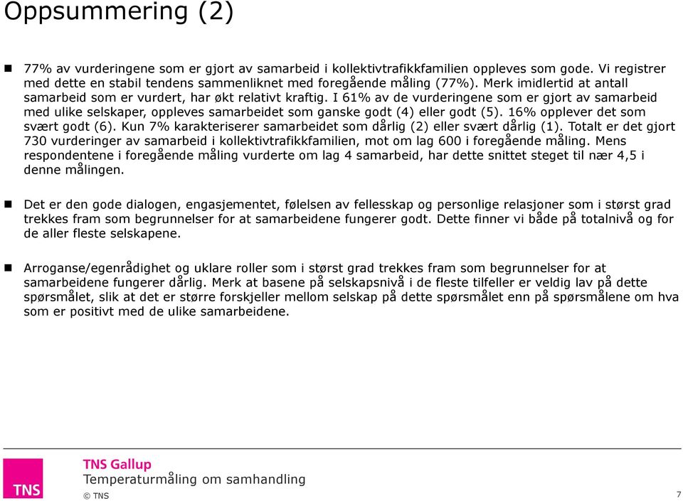 I 61% av de vurderingene som er gjort av samarbeid med ulike selskaper, oppleves samarbeidet som ganske godt () eller godt (5). 16% opplever det som svært godt (6).