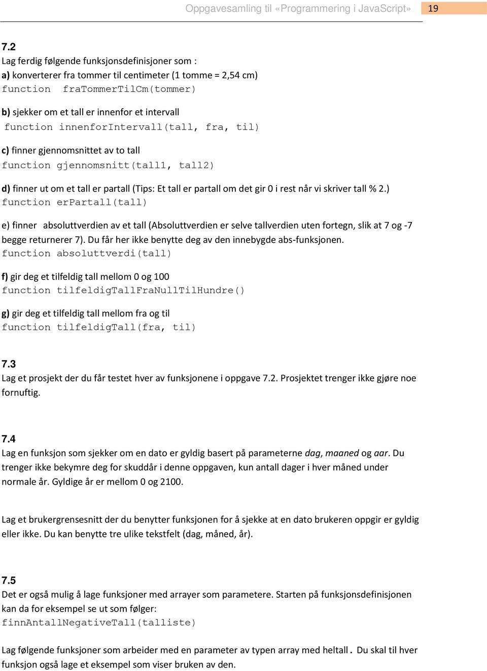 vi skriver tall % 2.) function erpartall(tall) e) finner absoluttverdien av et tall (Absoluttverdien er selve tallverdien uten fortegn, slik at 7 og -7 begge returnerer 7).