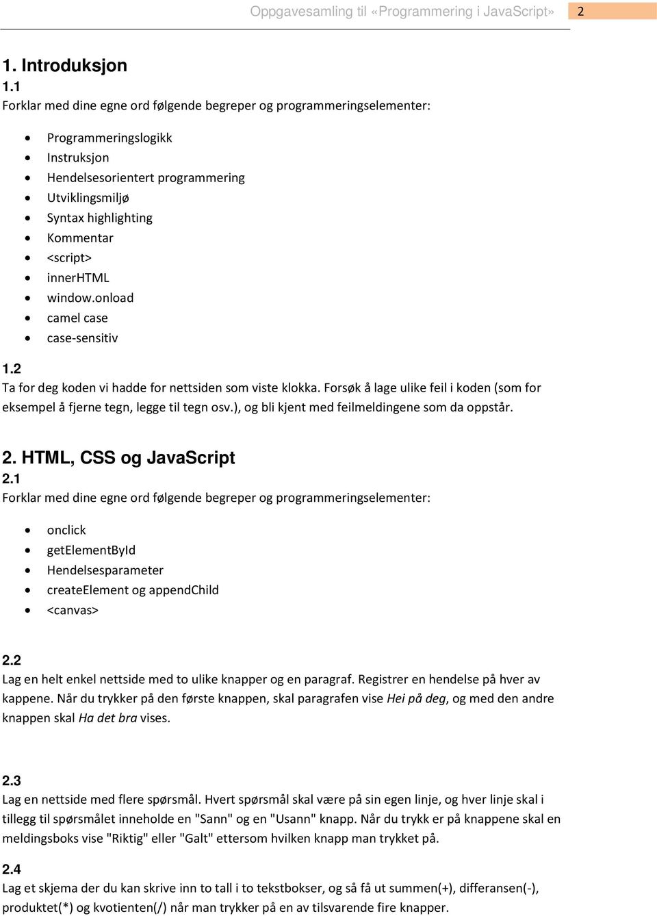 innerhtml window.onload camel case case-sensitiv 1.2 Ta for deg koden vi hadde for nettsiden som viste klokka. Forsøk å lage ulike feil i koden (som for eksempel å fjerne tegn, legge til tegn osv.