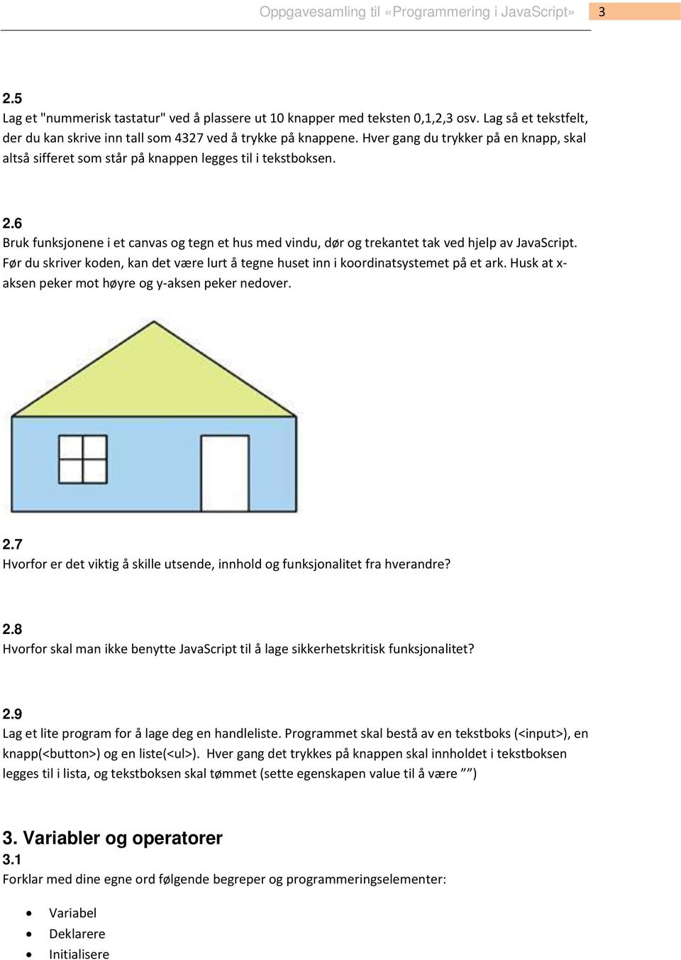 6 Bruk funksjonene i et canvas og tegn et hus med vindu, dør og trekantet tak ved hjelp av JavaScript. Før du skriver koden, kan det være lurt å tegne huset inn i koordinatsystemet på et ark.