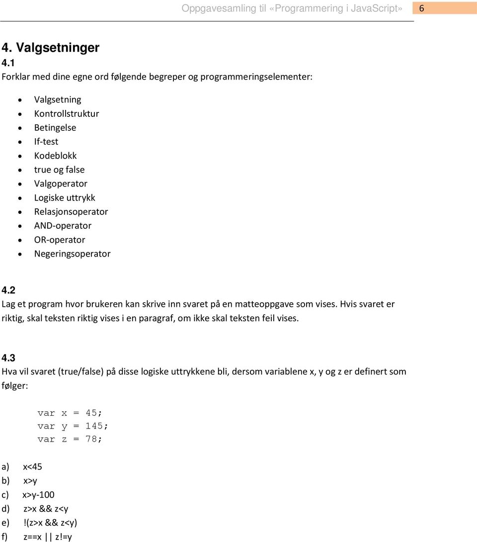 Logiske uttrykk Relasjonsoperator AND-operator OR-operator Negeringsoperator 4.2 Lag et program hvor brukeren kan skrive inn svaret på en matteoppgave som vises.