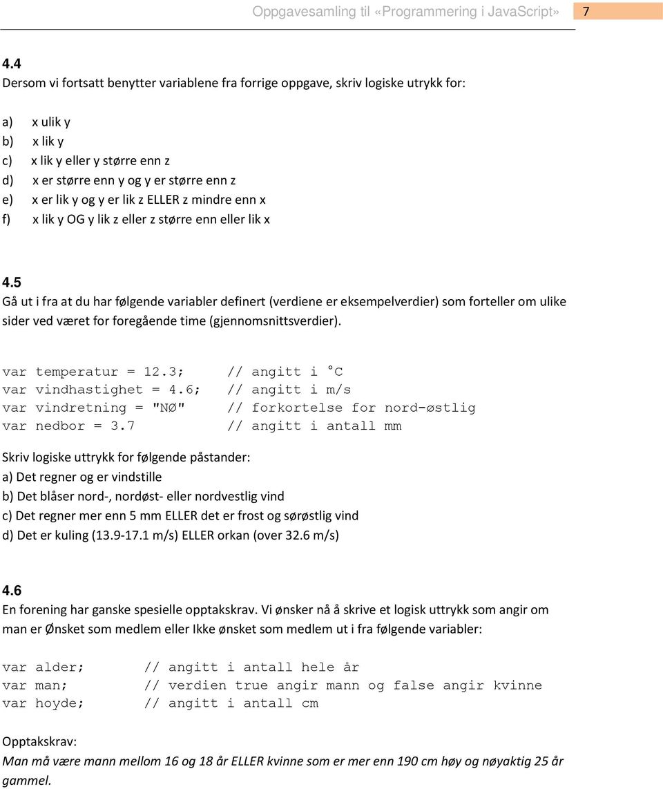 5 Gå ut i fra at du har følgende variabler definert (verdiene er eksempelverdier) som forteller om ulike sider ved været for foregående time (gjennomsnittsverdier). var temperatur = 12.