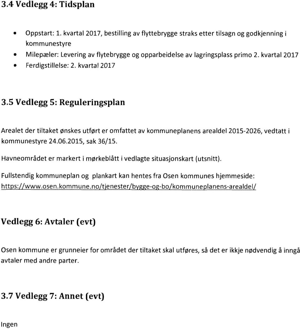 kvartal 2017 Ferdigstillelse: 2. kvartal 2017 3.5 Vedlegg 5: Reguleringsplan Arealet der tiltaket ønskes utført er omfattet av kommuneplanens arealdel 2015-2026, vedtatt i kommunestyre 24.06.