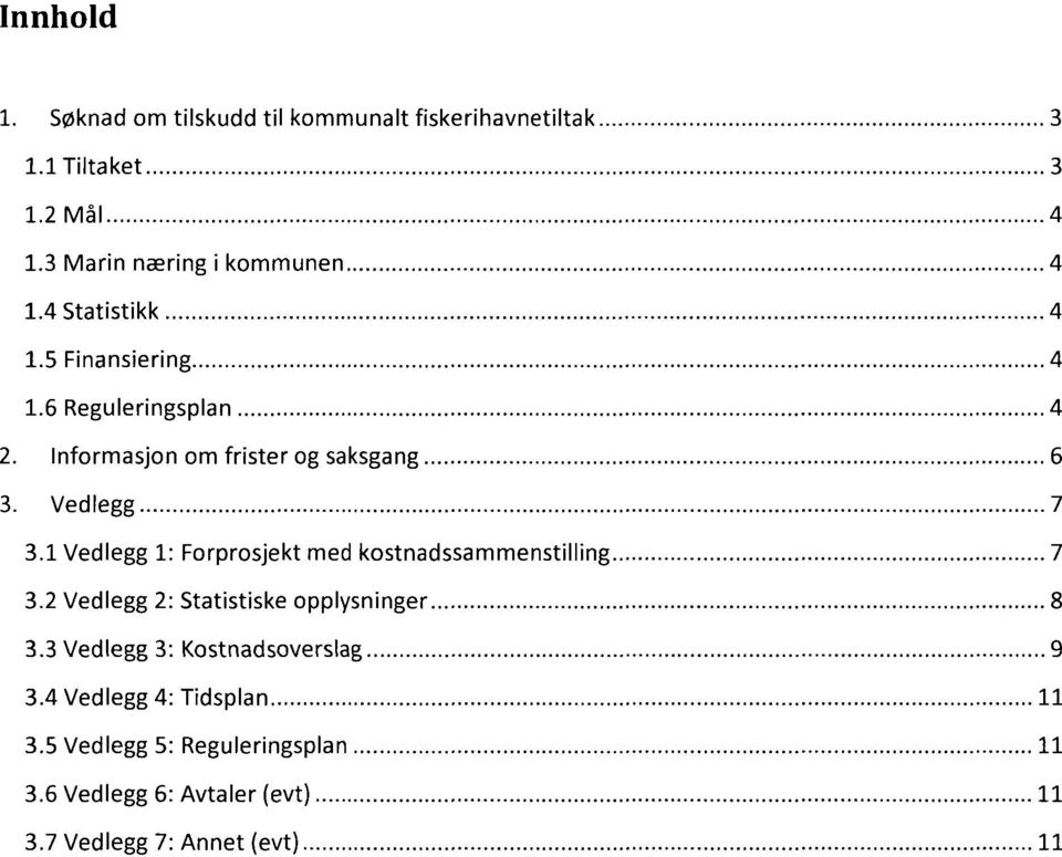 1 Vedlegg 1: Forprosjekt med kostnadssammenstilling 7 3.2 Vedlegg 2: Statistiske opplysninger 8 3.