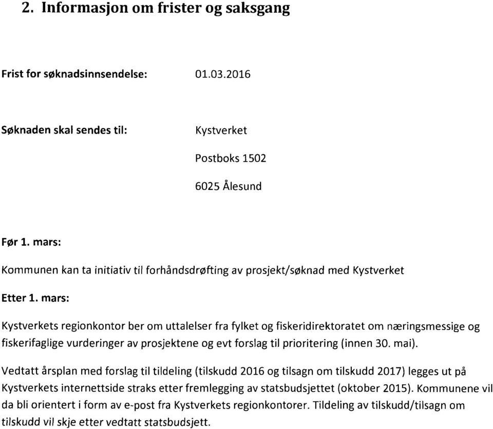 mars: Kystverkets regionkontor ber om uttalelser fra fylket og fiskeridirektoratet om næringsmessige og fiskerifaglige vurderinger av prosjektene og evt forslag til prioritering (innen 30. mai).