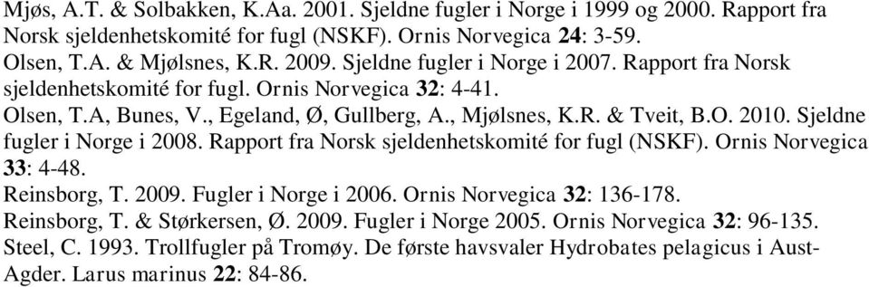 Sjeldne fugler i Norge i 2008. Rapport fra Norsk sjeldenhetskomité for fugl (NSKF). Ornis Norvegica 33: 4-48. Reinsborg, T. 2009. Fugler i Norge i 2006. Ornis Norvegica 32: 136-178.